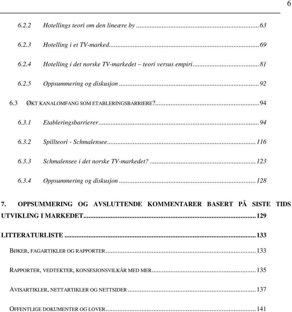 ...123 6.3.4 Oppsummering og diskusjon...128 7. OPPSUMMERING OG AVSLUTTENDE KOMMENTARER BASERT PÅ SISTE TIDS UTVIKLING I MARKEDET...129 LITTERATURLISTE.