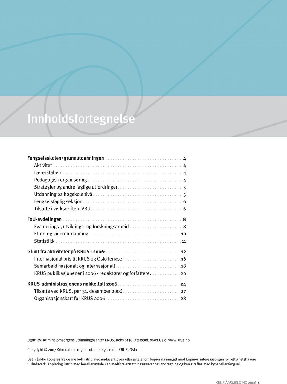 ..10 Statistikk...11 Glimt fra aktiviteter på KRUS i 2006:...12 Internasjonal pris til KRUS og Oslo fengsel...16 Samarbeid nasjonalt og internasjonalt.