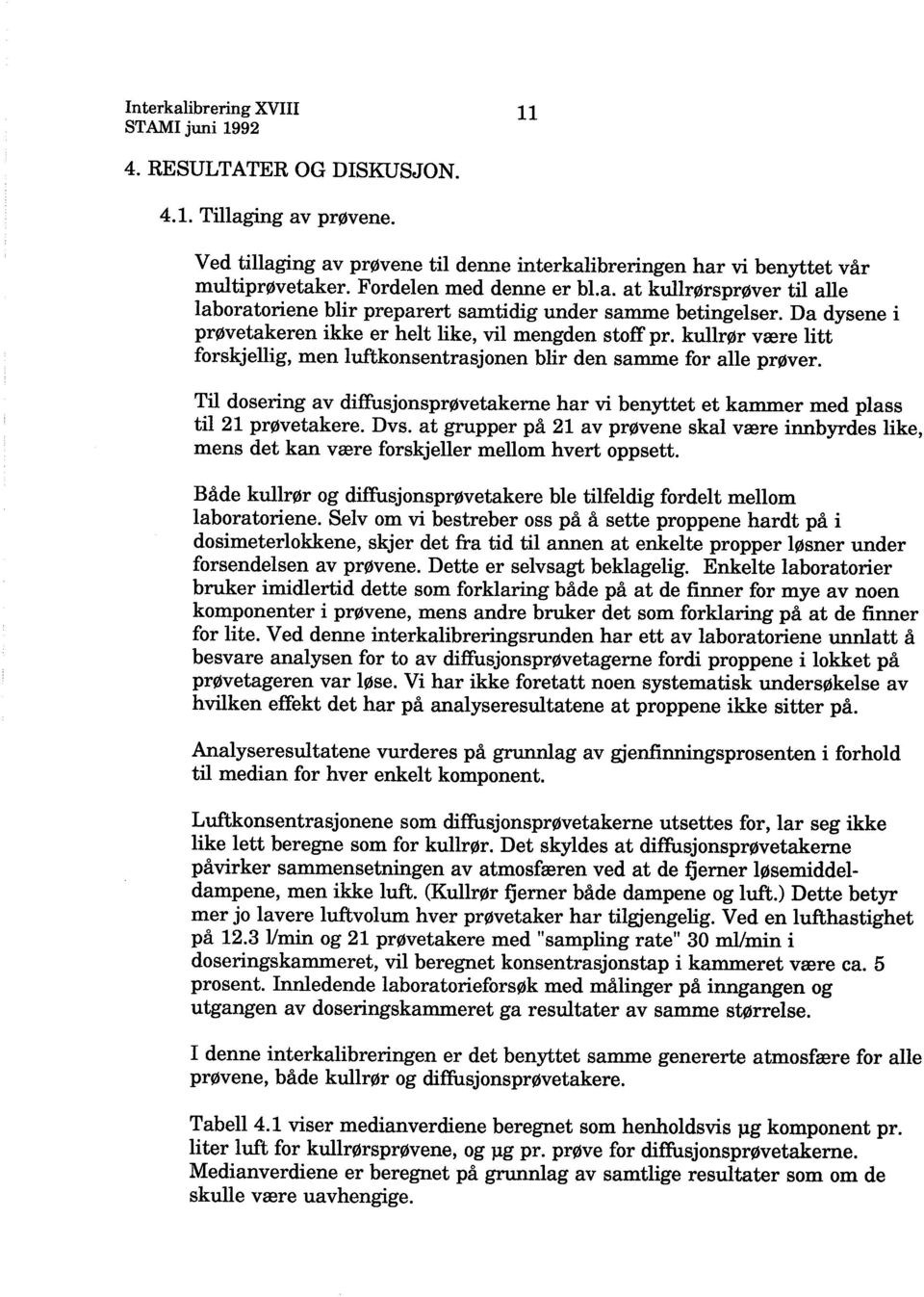 den samme for alle prøver Tl doserng av dffusjonsprøvetakerne har v benyttet et kammer med plass tl 21 prøvetakere Dvs at grpper på 21 av prøvene skal være nnbyrdes lke, mens det kan være forskjeller