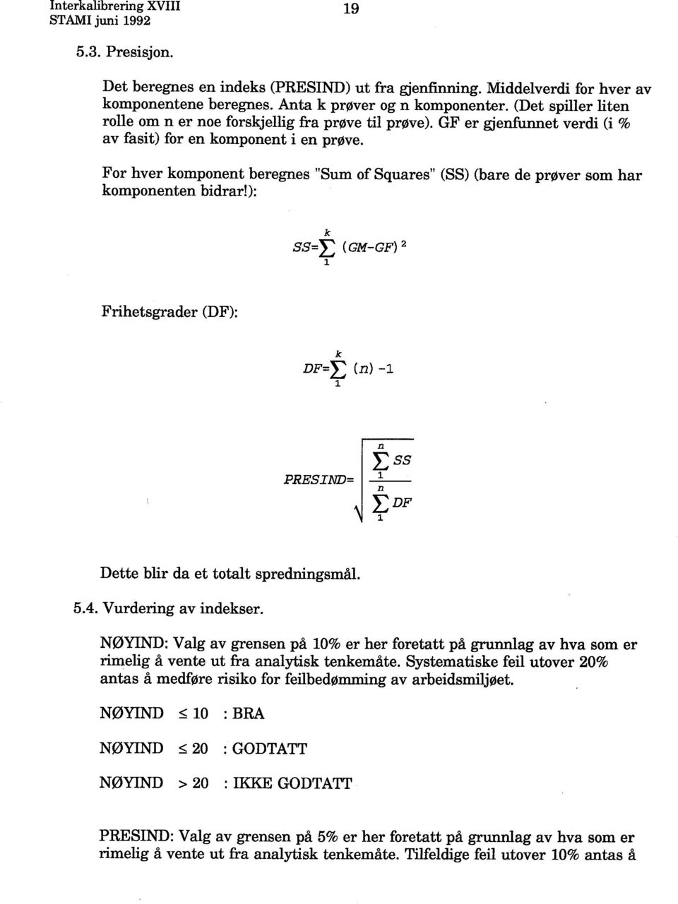 ): k ss= (GM-GF) 2 Frhetsgrader (DF): k DF= (n) -1 PRESND= n Ess n DF Dette blr da et totalt sprednngsmål 54 Vurderng av ndekser N0YND: Valg av grensen på 10% er her foretatt på grlag av hva som er