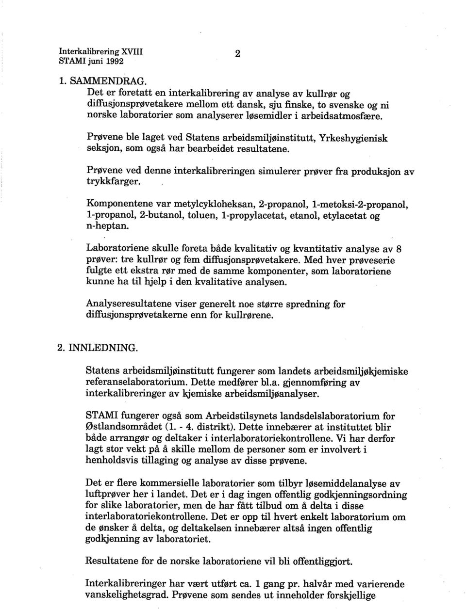 produksjon av trykkfarger ene var metylykloheksan, 2-propanol, 1-metoks-2-propanol, 1-propanol, 2-butanol, toluen, 1-propylaetat, etanol, etylaetat og n-heptan Laboratorene skulle foreta både