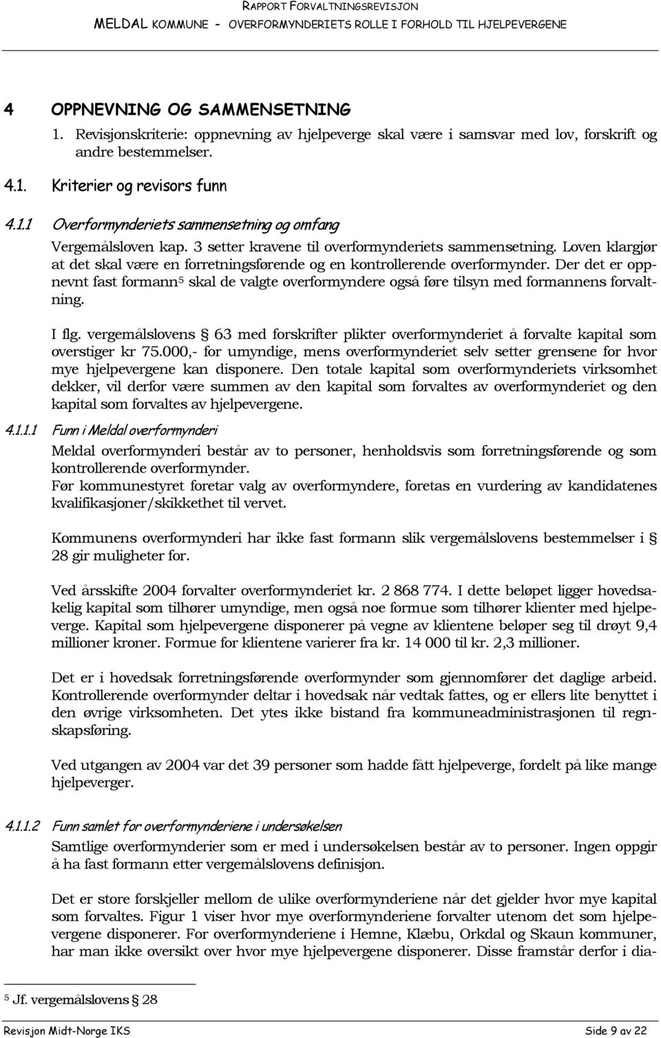 Der det er oppnevnt fast formann 5 skal de valgte overformyndere også føre tilsyn med formannens forvaltning. I flg.