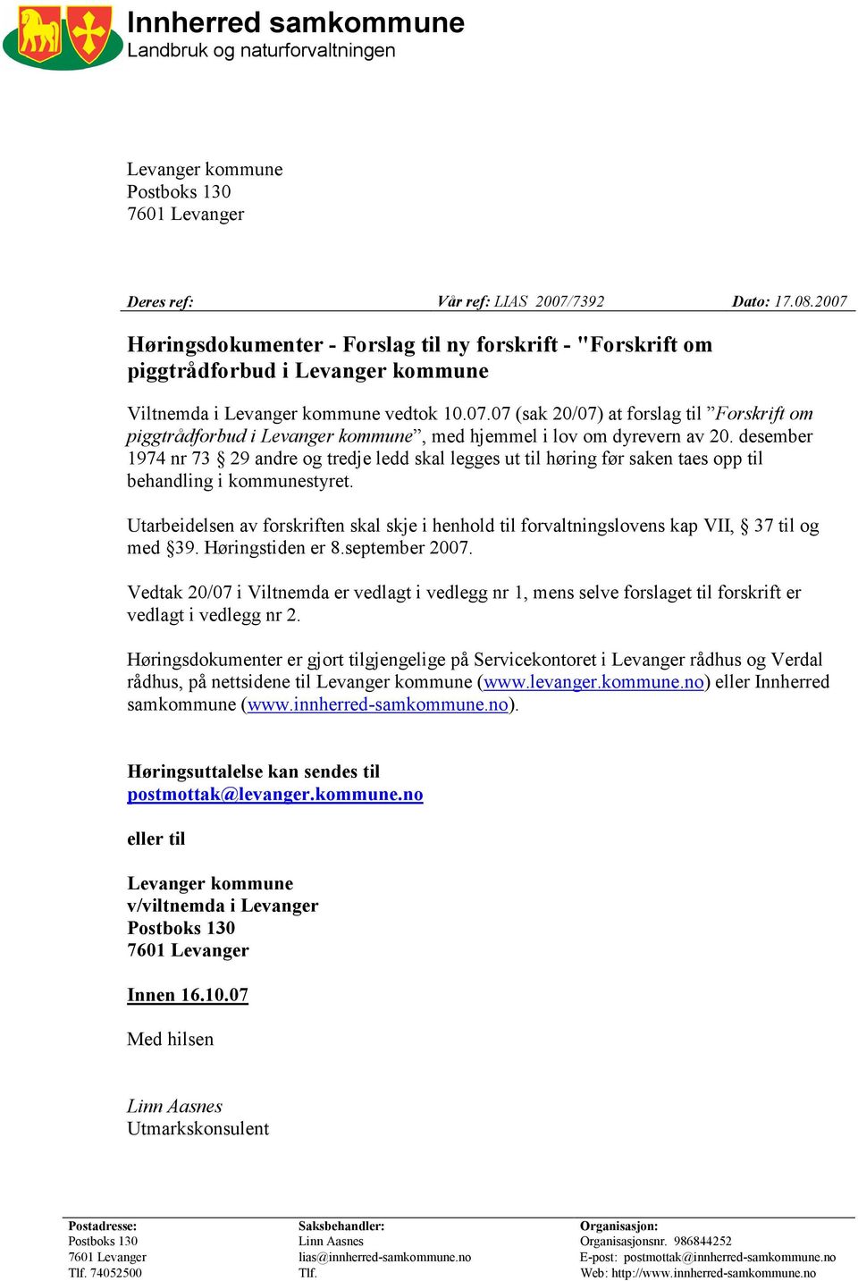 desember 1974 nr 73 29 andre og tredje ledd skal legges ut til høring før saken taes opp til behandling i kommunestyret. med 39. Høringstiden er 8.september 2007.