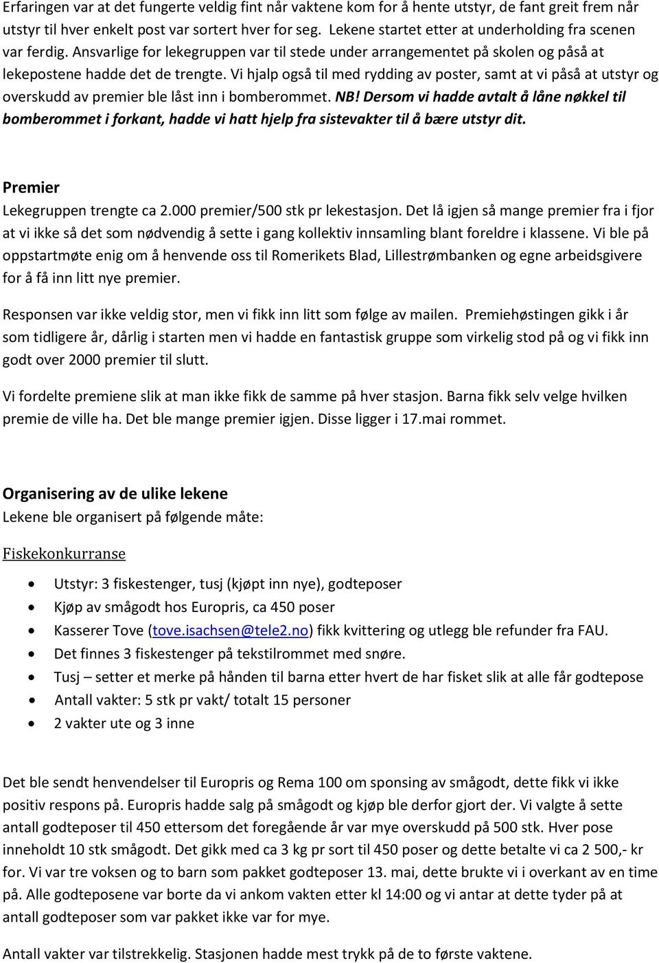 Vi hjalp også til med rydding av poster, samt at vi påså at utstyr og overskudd av premier ble låst inn i bomberommet. NB!