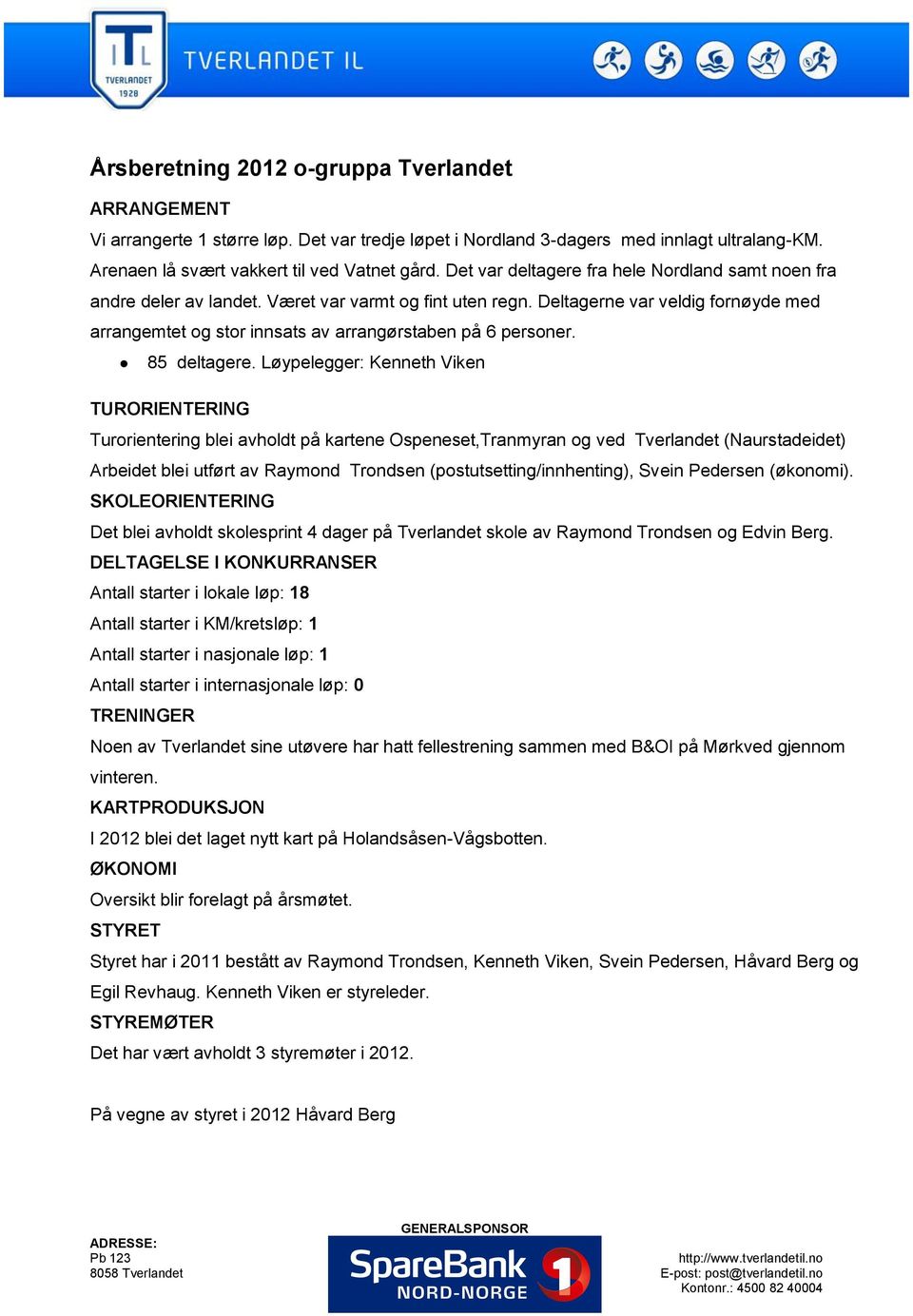 Deltagerne var veldig fornøyde med arrangemtet og stor innsats av arrangørstaben på 6 personer. 85 deltagere.