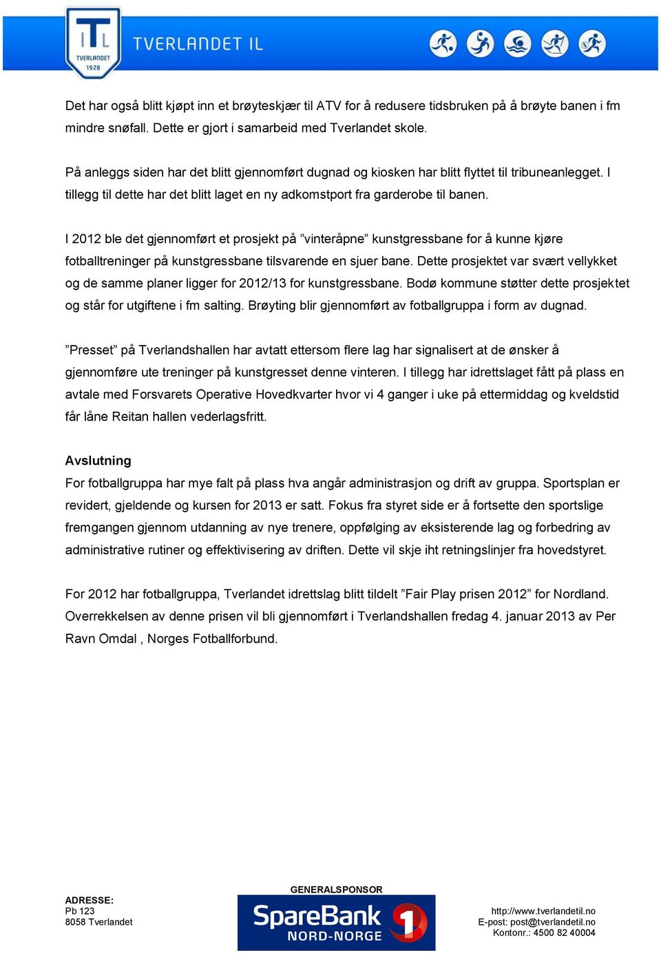 I 2012 ble det gjennomført et prosjekt på vinteråpne kunstgressbane for å kunne kjøre fotballtreninger på kunstgressbane tilsvarende en sjuer bane.