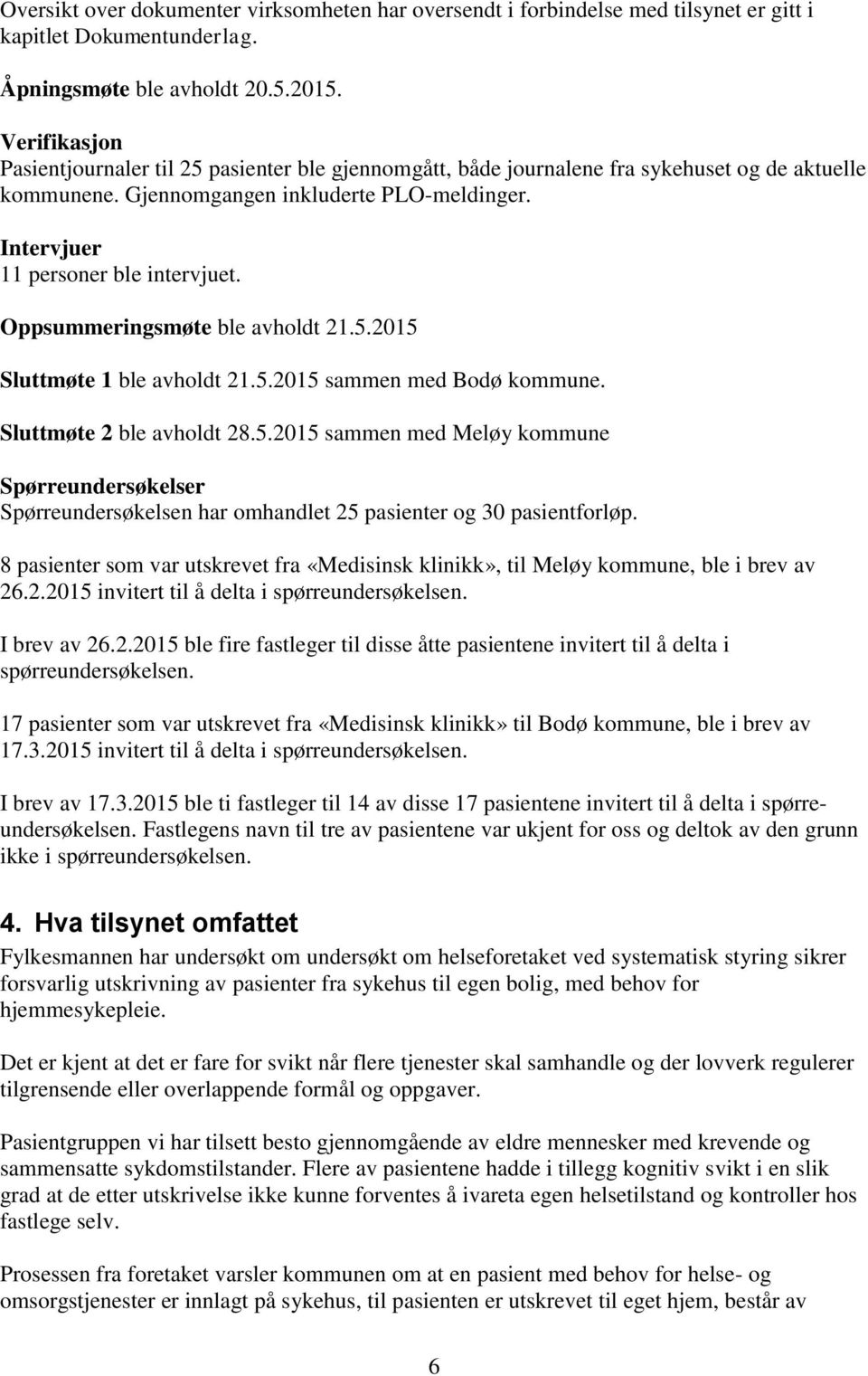 Oppsummeringsmøte ble avholdt 21.5.2015 Sluttmøte 1 ble avholdt 21.5.2015 sammen med Bodø kommune. Sluttmøte 2 ble avholdt 28.5.2015 sammen med Meløy kommune Spørreundersøkelser Spørreundersøkelsen har omhandlet 25 pasienter og 30 pasientforløp.