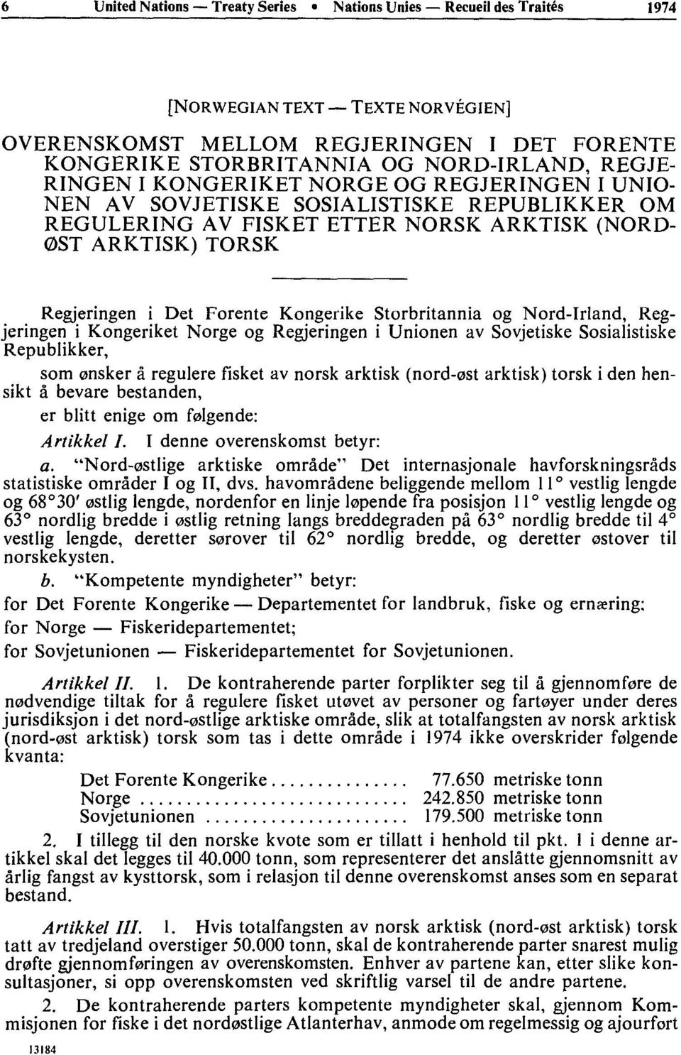 Storbritannia og Nord-Irland, Reg jeringen i Kongeriket Norge og Regjeringen i Unionen av Sovjetiske Sosialistiske Republikker, som onsker à regulere fisket av norsk arktisk (nord-ost arktisk) torsk