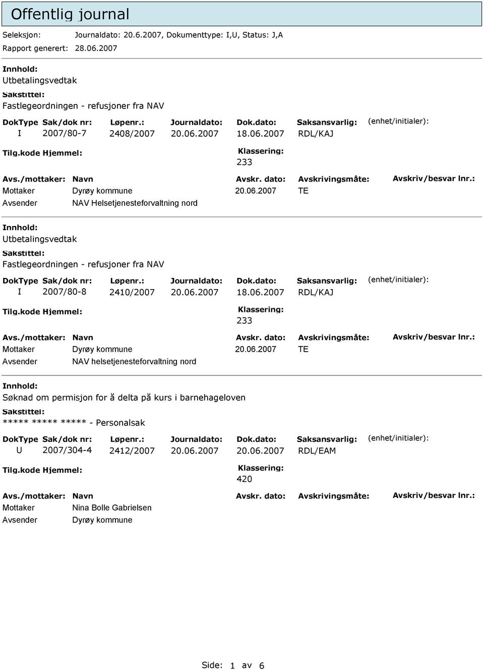 nnhold: Utbetalingsvedtak Fastlegeordningen - refusjoner fra NAV 2007/80-8 2410/2007 RDL/KAJ 233 TE NAV helsetjenesteforvaltning nord