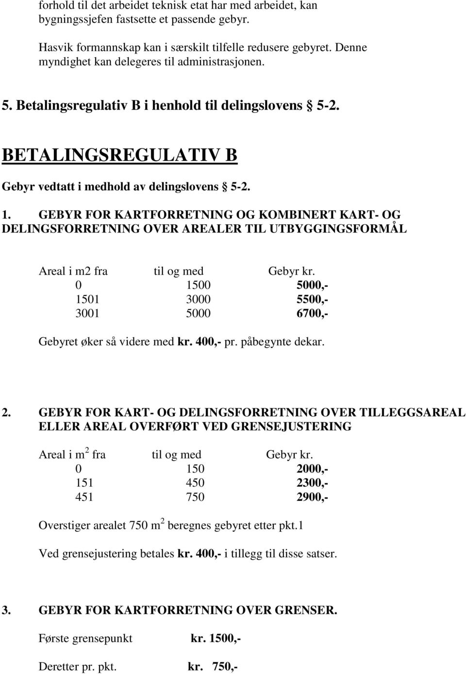 GEBYR FOR KARTFORRETNING OG KOMBINERT KART- OG DELINGSFORRETNING OVER AREALER TIL UTBYGGINGSFORMÅL Areal i m2 fra til og med Gebyr kr.