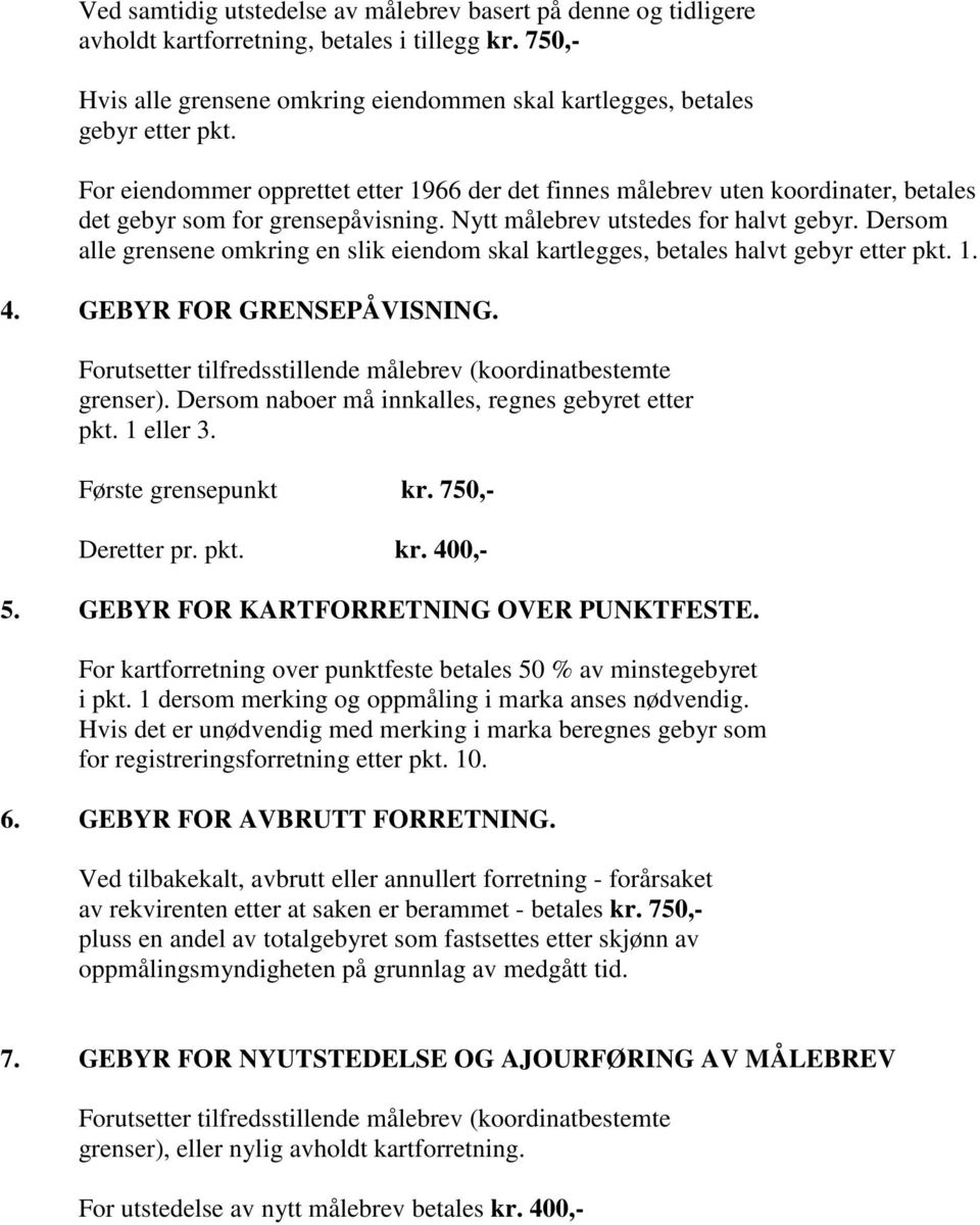 Dersom alle grensene omkring en slik eiendom skal kartlegges, betales halvt gebyr etter pkt. 1. 4. GEBYR FOR GRENSEPÅVISNING. Forutsetter tilfredsstillende målebrev (koordinatbestemte grenser).