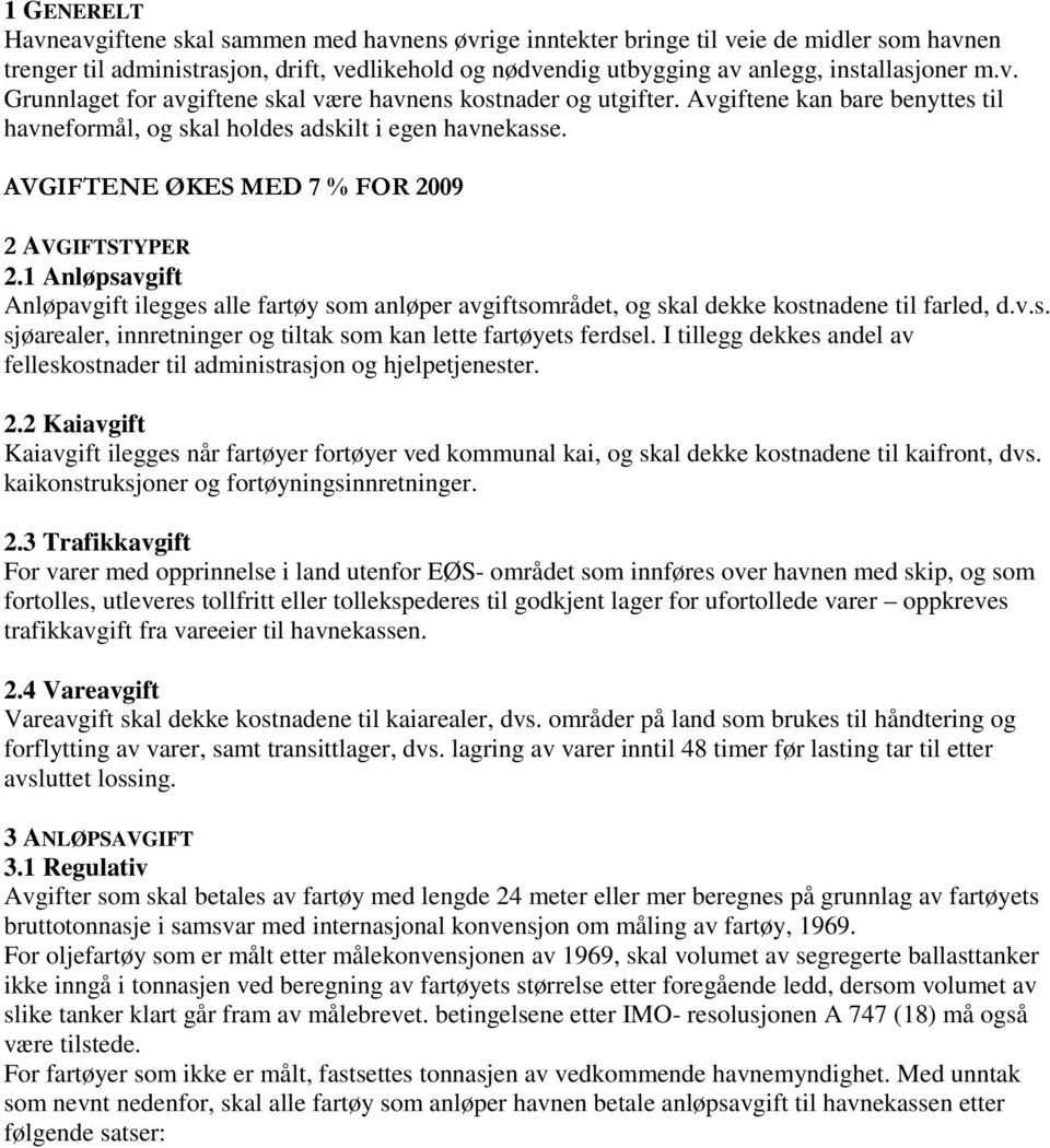 AVGIFTENE ØKES MED 7 % FOR 2009 2 AVGIFTSTYPER 2.1 Anløpsavgift Anløpavgift ilegges alle fartøy som anløper avgiftsområdet, og skal dekke kostnadene til farled, d.v.s. sjøarealer, innretninger og tiltak som kan lette fartøyets ferdsel.