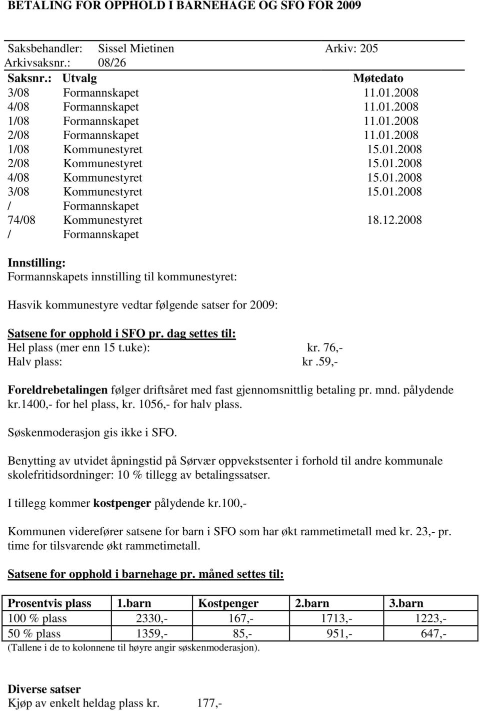 2008 / Formannskapet Innstilling: Formannskapets innstilling til kommunestyret: Hasvik kommunestyre vedtar følgende satser for 2009: Satsene for opphold i SFO pr.