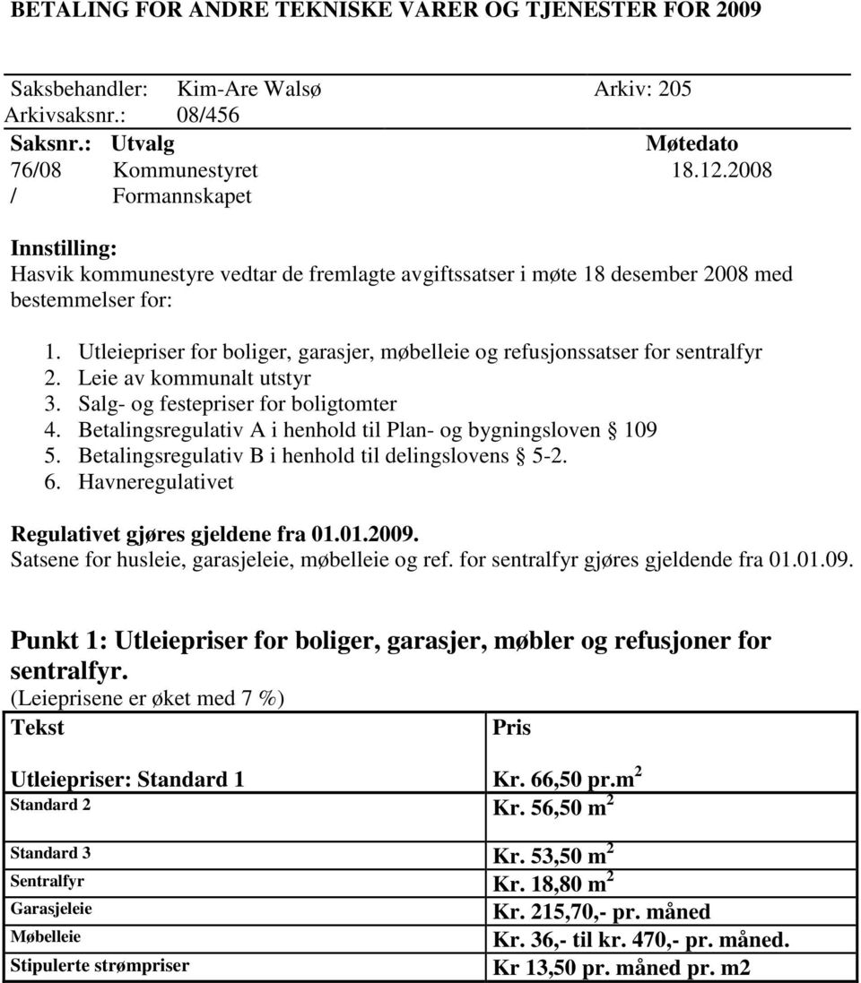 Utleiepriser for boliger, garasjer, møbelleie og refusjonssatser for sentralfyr 2. Leie av kommunalt utstyr 3. Salg- og festepriser for boligtomter 4.