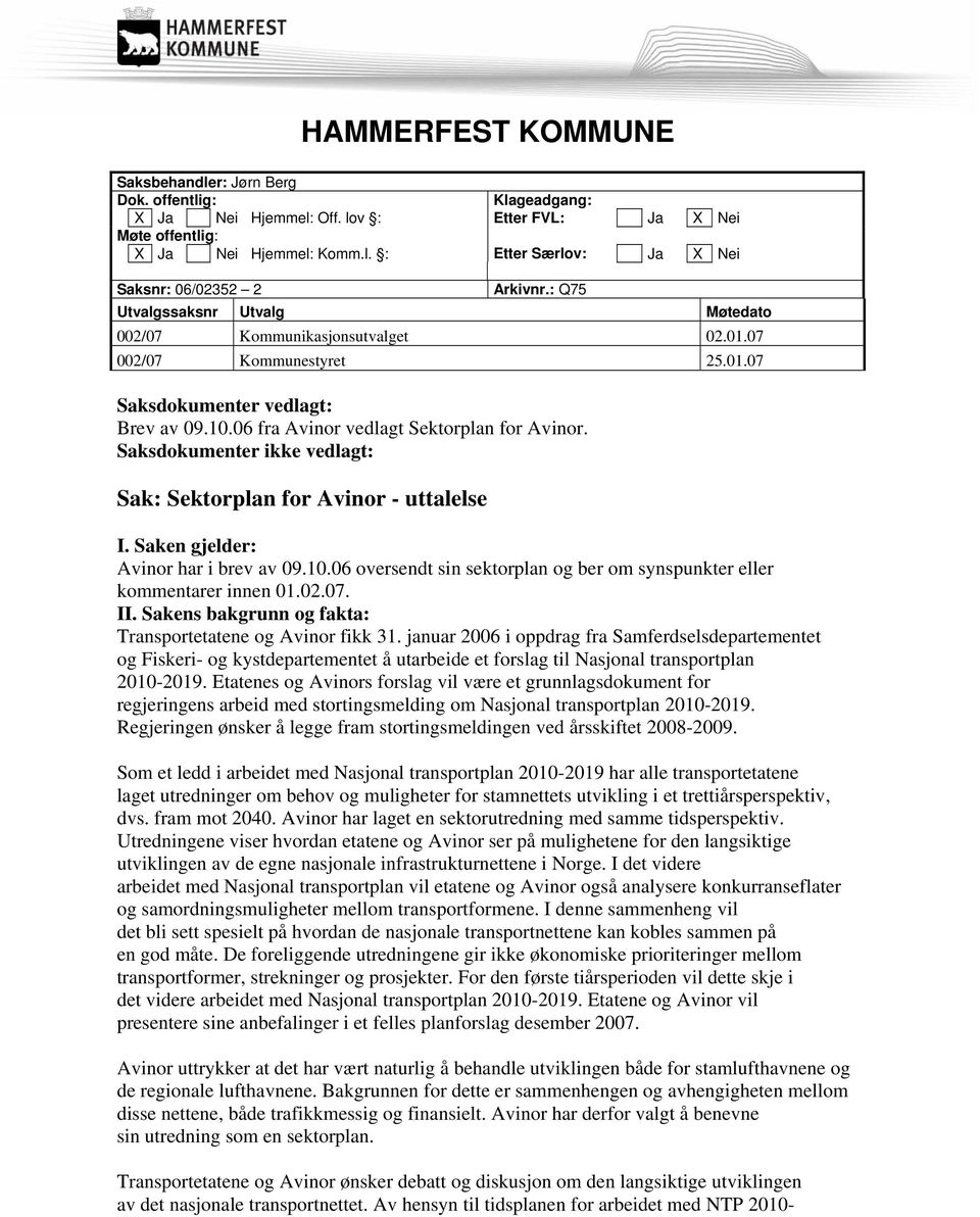 Saksdokumenter ikke vedlagt: Sak: Sektorplan for Avinor - uttalelse I. Saken gjelder: Avinor har i brev av 09.10.06 oversendt sin sektorplan og ber om synspunkter eller kommentarer innen 01.02.07. II.