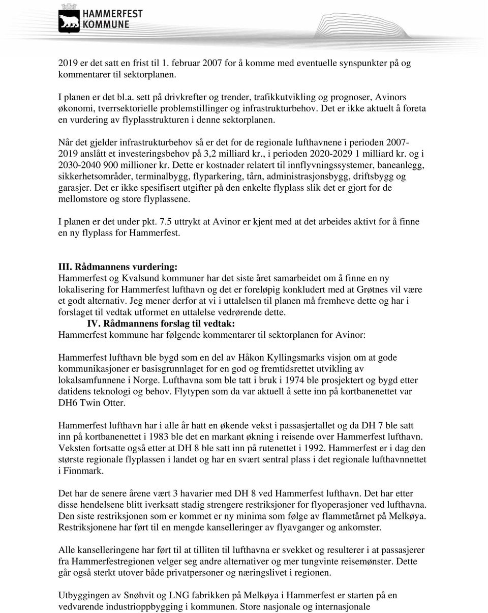 Når det gjelder infrastrukturbehov så er det for de regionale lufthavnene i perioden 2007-2019 anslått et investeringsbehov på 3,2 milliard kr., i perioden 2020-2029 1 milliard kr.