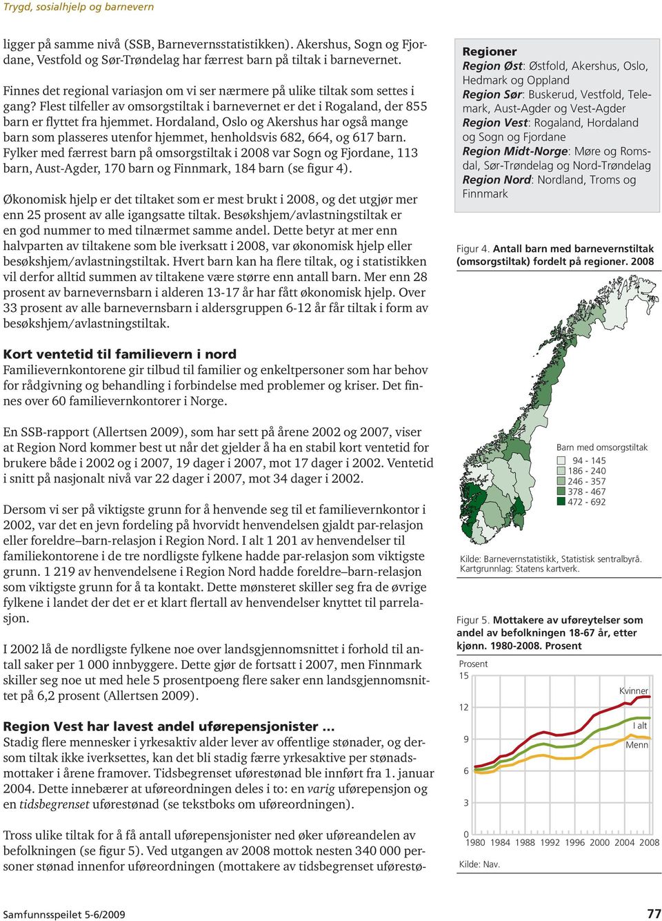 Hordaland, Oslo og Akershus har også mange barn som plasseres utenfor hjemmet, henholdsvis 682, 664, og 617 barn.