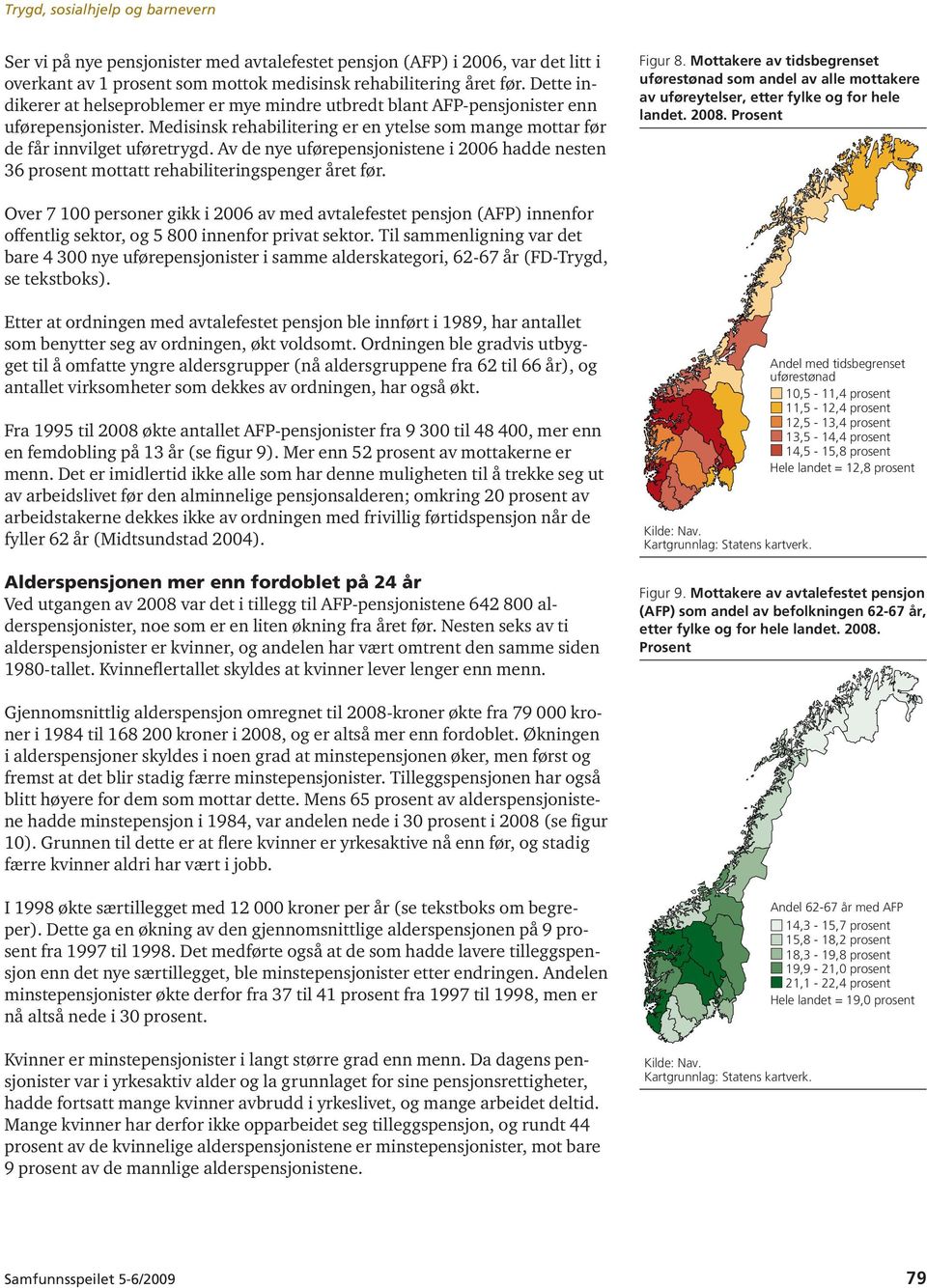 Av de nye uførepensjonistene i 2006 hadde nesten 36 prosent mottatt rehabiliteringspenger året før. Figur 8.