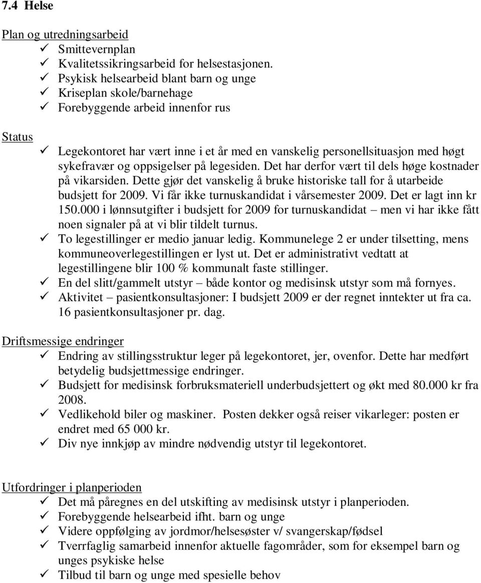 oppsigelser på legesiden. Det har derfor vært til dels høge kostnader på vikarsiden. Dette gjør det vanskelig å bruke historiske tall for å utarbeide budsjett for 2009.