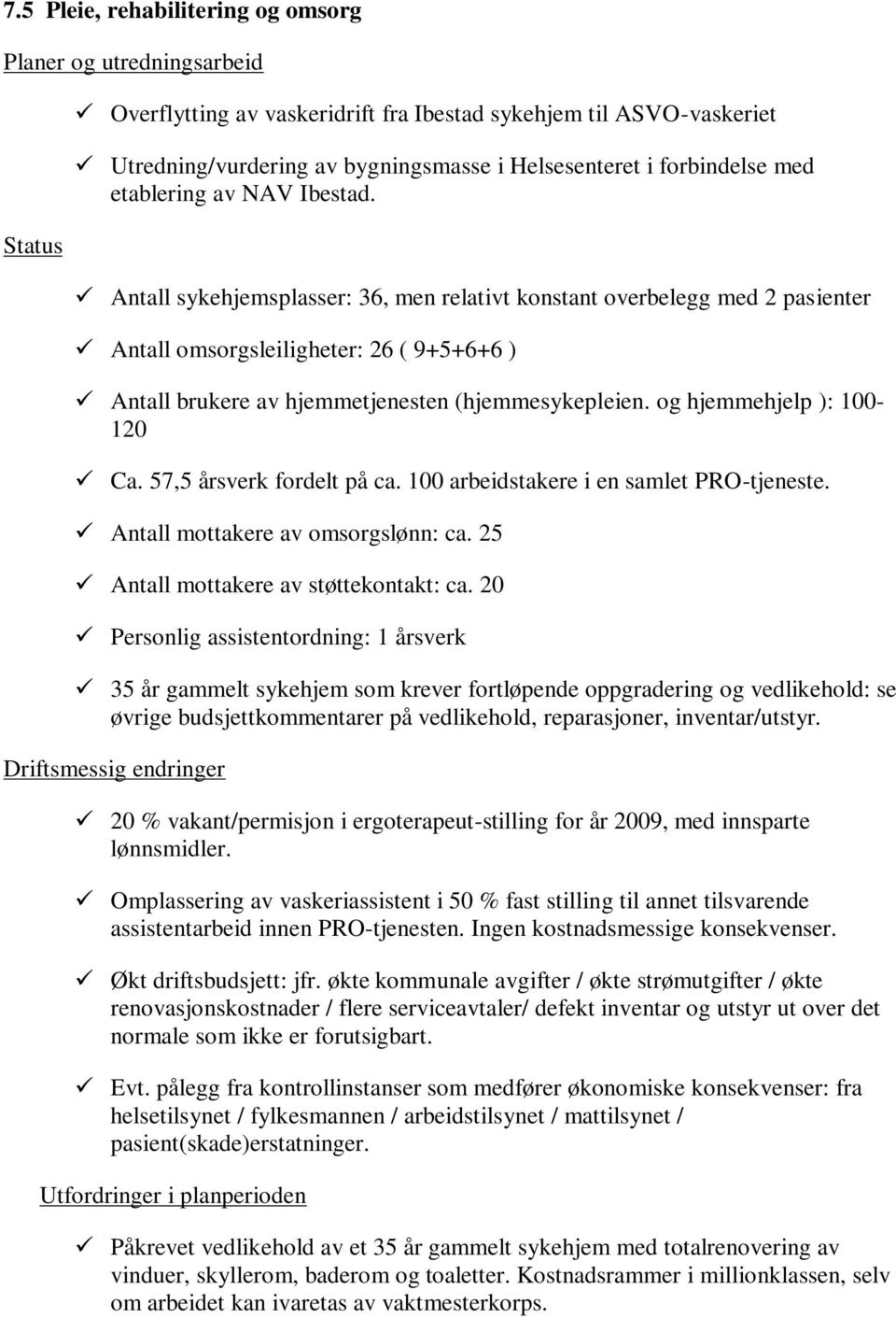 Antall sykehjemsplasser: 36, men relativt konstant overbelegg med 2 pasienter Antall omsorgsleiligheter: 26 ( 9+5+6+6 ) Antall brukere av hjemmetjenesten (hjemmesykepleien.