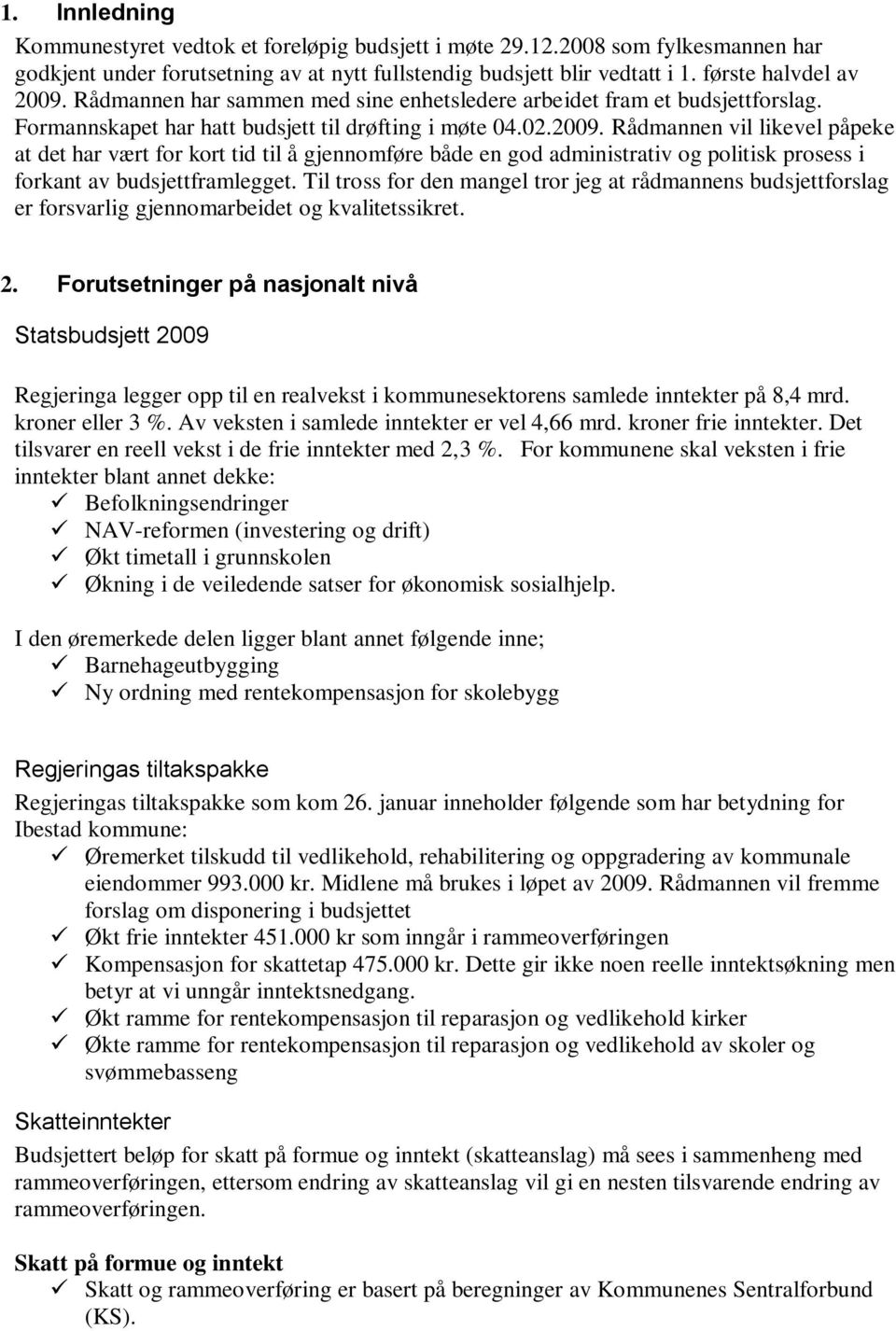 Rådmannen vil likevel påpeke at det har vært for kort tid til å gjennomføre både en god administrativ og politisk prosess i forkant av budsjettframlegget.