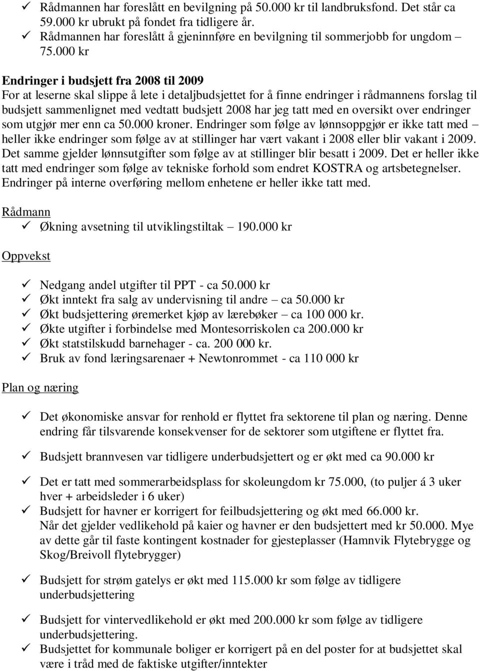 000 kr Endringer i budsjett fra 2008 til 2009 For at leserne skal slippe å lete i detaljbudsjettet for å finne endringer i rådmannens forslag til budsjett sammenlignet med vedtatt budsjett 2008 har