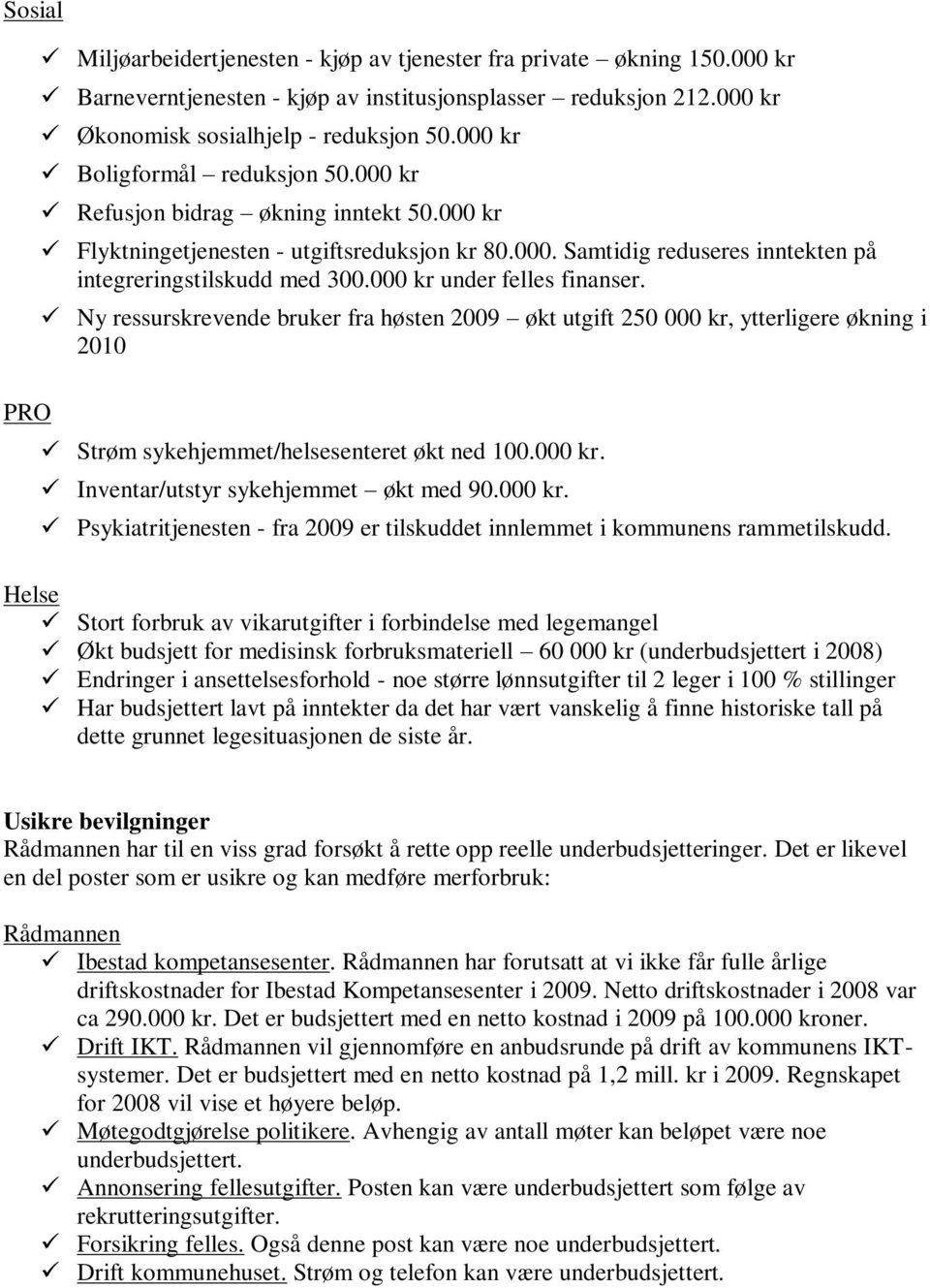 000 kr under felles finanser. Ny ressurskrevende bruker fra høsten 2009 økt utgift 250 000 kr, ytterligere økning i 2010 Strøm sykehjemmet/helsesenteret økt ned 100.000 kr. Inventar/utstyr sykehjemmet økt med 90.