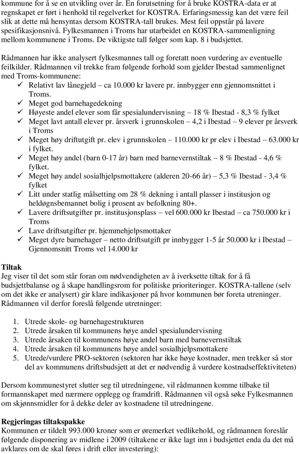 Fylkesmannen i Troms har utarbeidet en KOSTRAsammenligning mellom kommunene i Troms. De viktigste tall følger som kap. 8 i budsjettet.