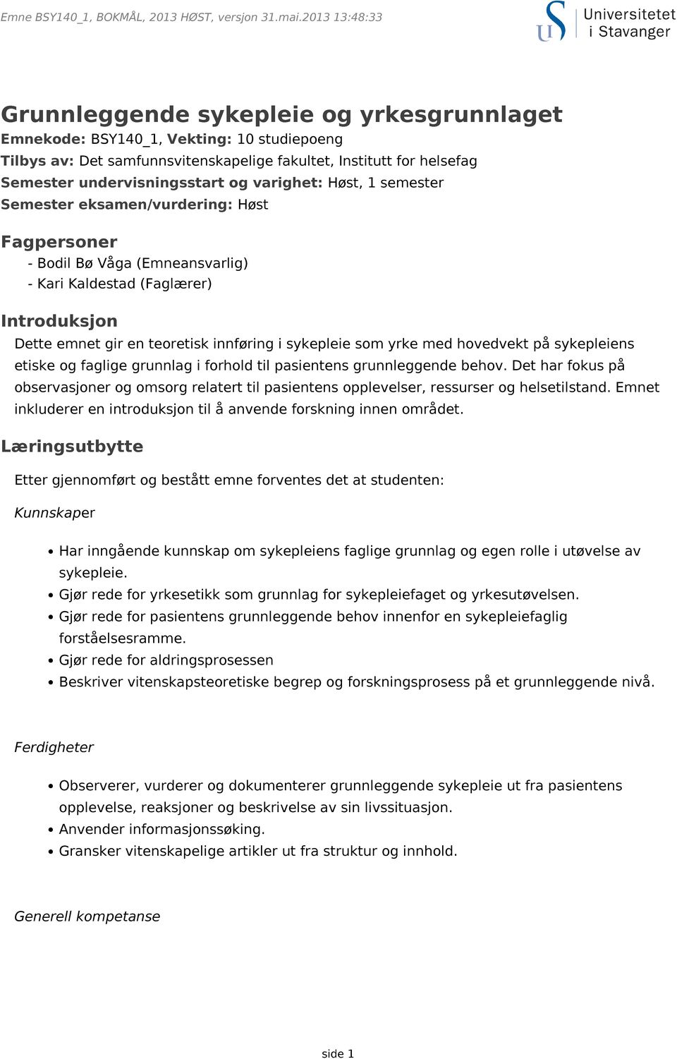 hovedvekt på sykepleiens etiske og faglige grunnlag i forhold til pasientens grunnleggende behov.