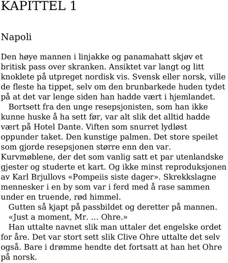 Bortsett fra den unge resepsjonisten, som han ikke kunne huske å ha sett før, var alt slik det alltid hadde vært på Hotel Dante. Viften som snurret lydløst oppunder taket. Den kunstige palmen.