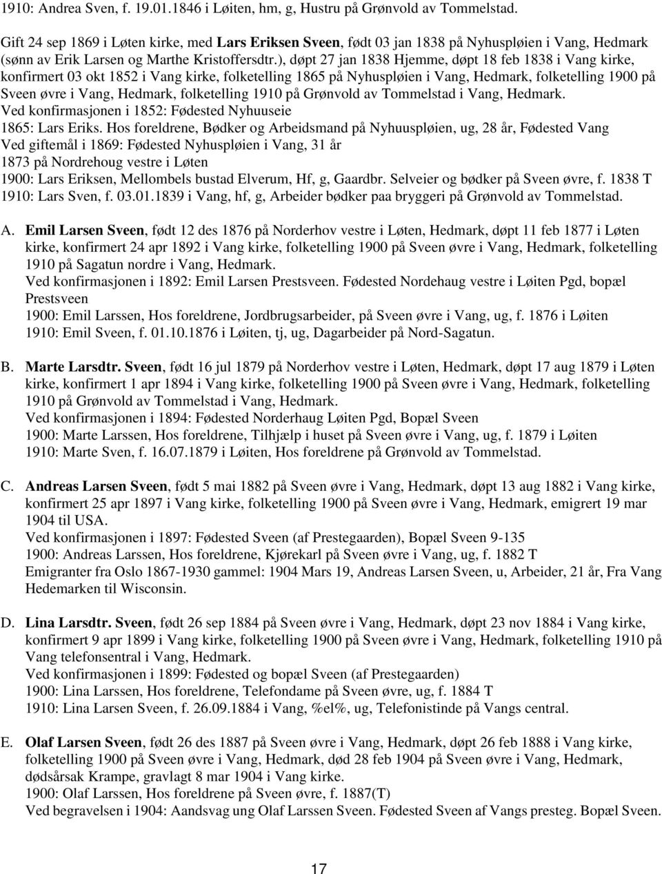 ), døpt 27 jan 1838 Hjemme, døpt 18 feb 1838 i Vang kirke, konfirmert 03 okt 1852 i Vang kirke, folketelling 1865 på Nyhuspløien i Vang, Hedmark, folketelling 1900 på Sveen øvre i Vang, Hedmark,