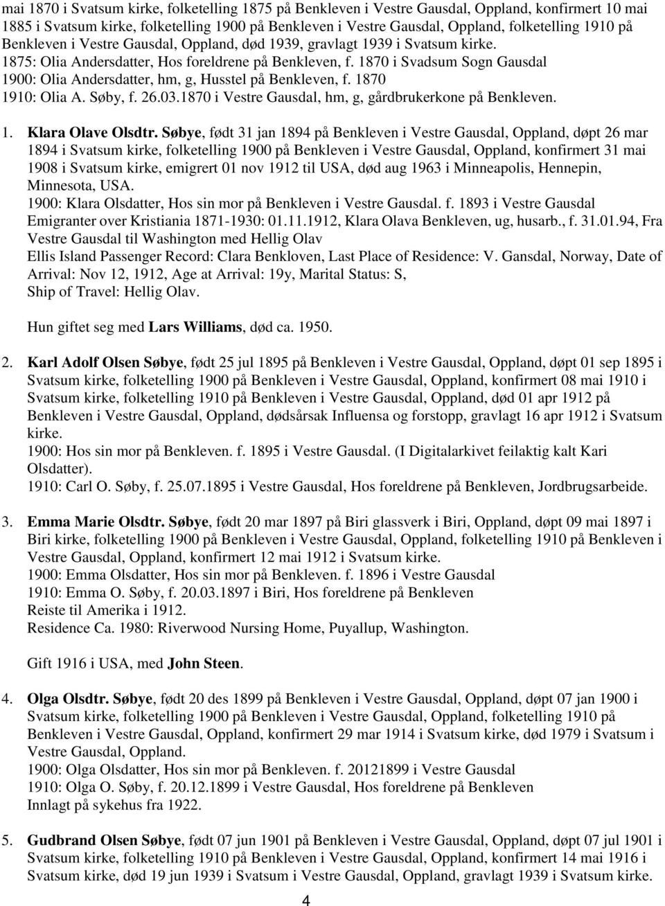 1870 i Svadsum Sogn Gausdal 1900: Olia Andersdatter, hm, g, Husstel på Benkleven, f. 1870 1910: Olia A. Søby, f. 26.03.1870 i Vestre Gausdal, hm, g, gårdbrukerkone på Benkleven. 1. Klara Olave Olsdtr.