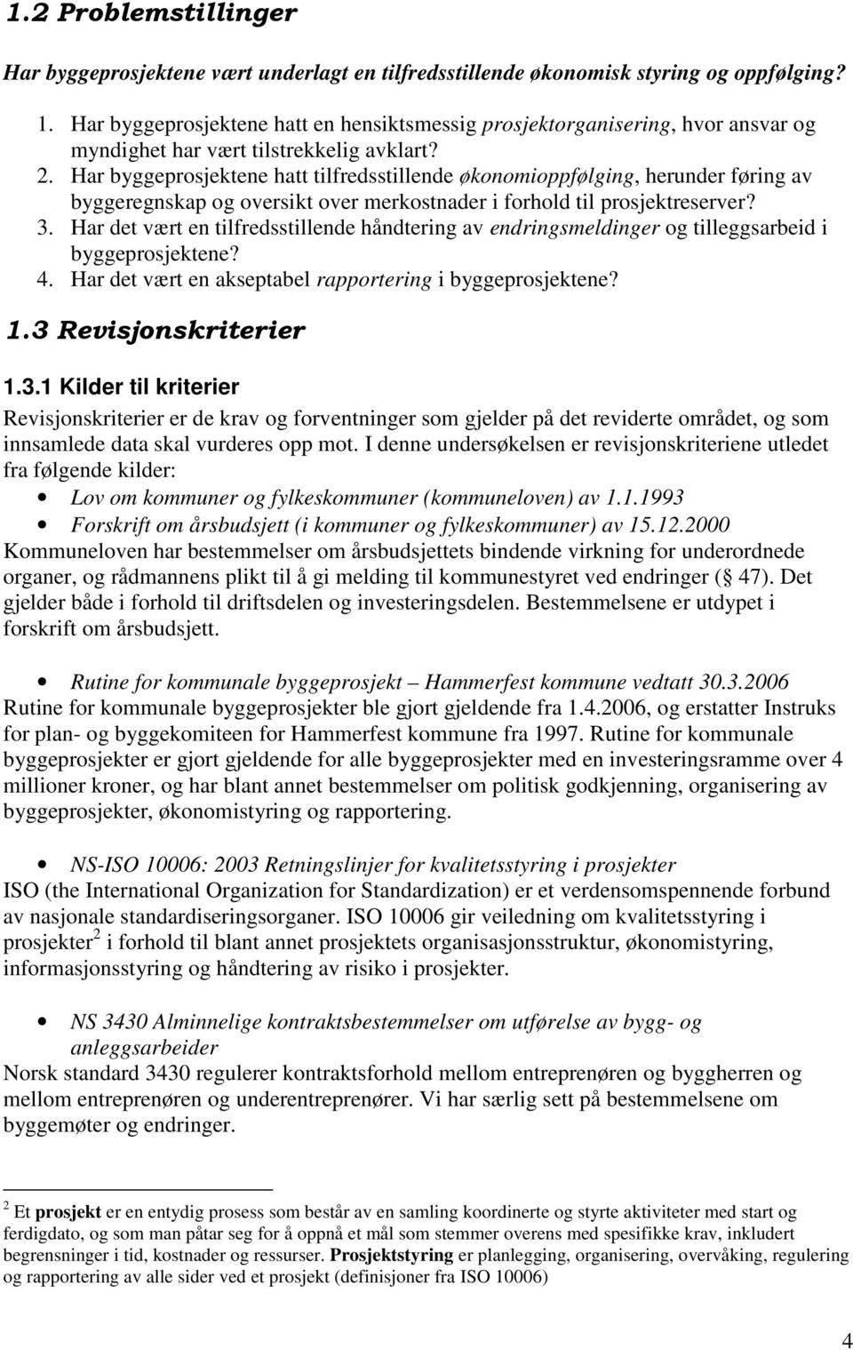 Har byggeprosjektene hatt tilfredsstillende økonomioppfølging, herunder føring av byggeregnskap og oversikt over merkostnader i forhold til prosjektreserver? 3.