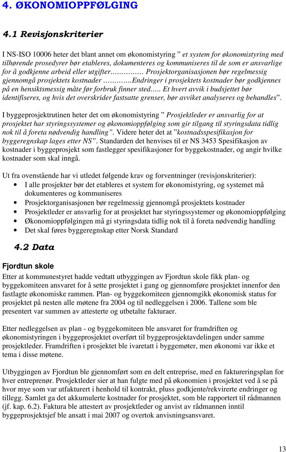 for å godkjenne arbeid eller utgifter Prosjektorganisasjonen bør regelmessig gjennomgå prosjektets kostnader.