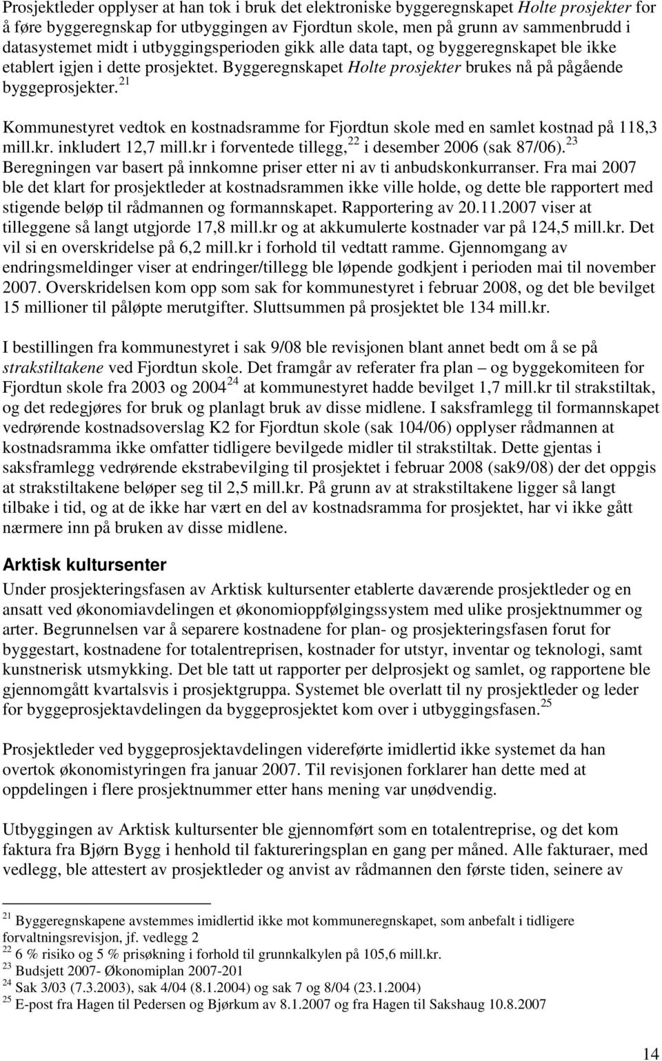 21 Kommunestyret vedtok en kostnadsramme for Fjordtun skole med en samlet kostnad på 118,3 mill.kr. inkludert 12,7 mill.kr i forventede tillegg, 22 i desember 2006 (sak 87/06).