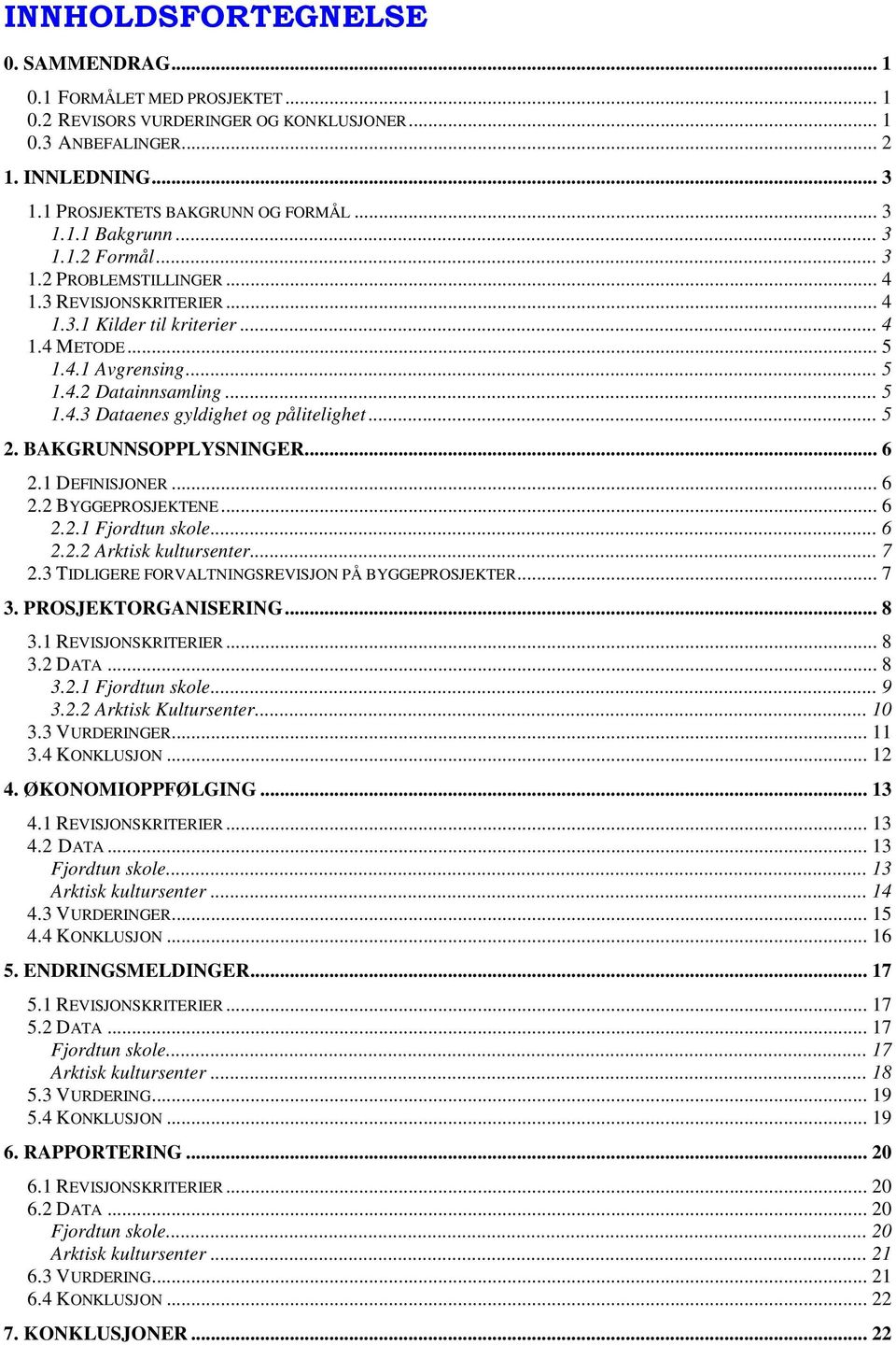 .. 5 2. BAKGRUNNSOPPLYSNINGER... 6 2.1 DEFINISJONER... 6 2.2 BYGGEPROSJEKTENE... 6 2.2.1 Fjordtun skole... 6 2.2.2 Arktisk kultursenter... 7 2.3 TIDLIGERE FORVALTNINGSREVISJON PÅ BYGGEPROSJEKTER... 7 3.