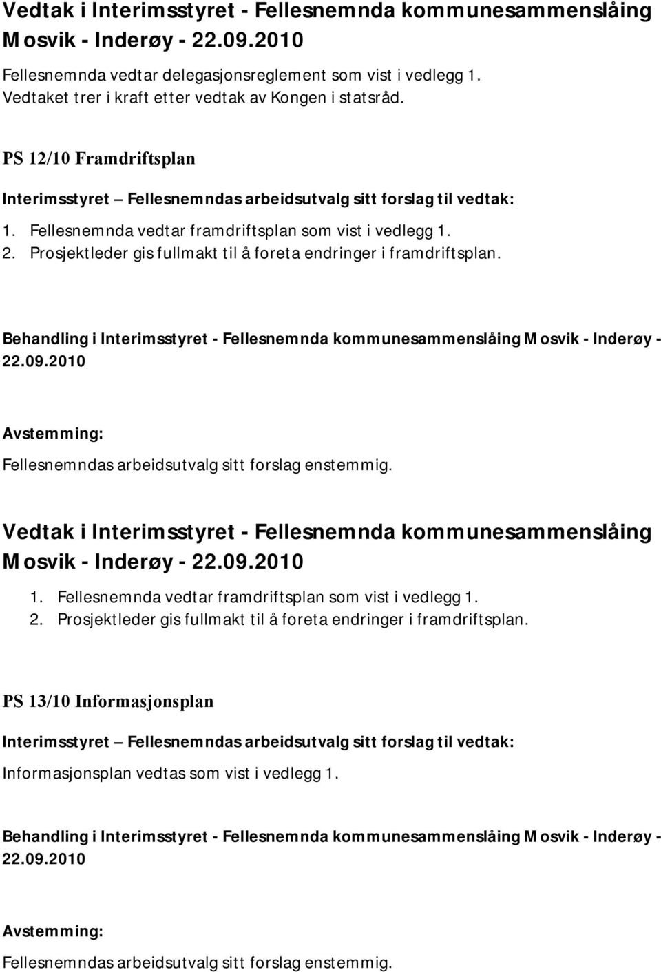 Fellesnemndas arbeidsutvalg sitt forslag enstemmig. 1.  PS 13/10 Informasjonsplan Informasjonsplan vedtas som vist i vedlegg 1.