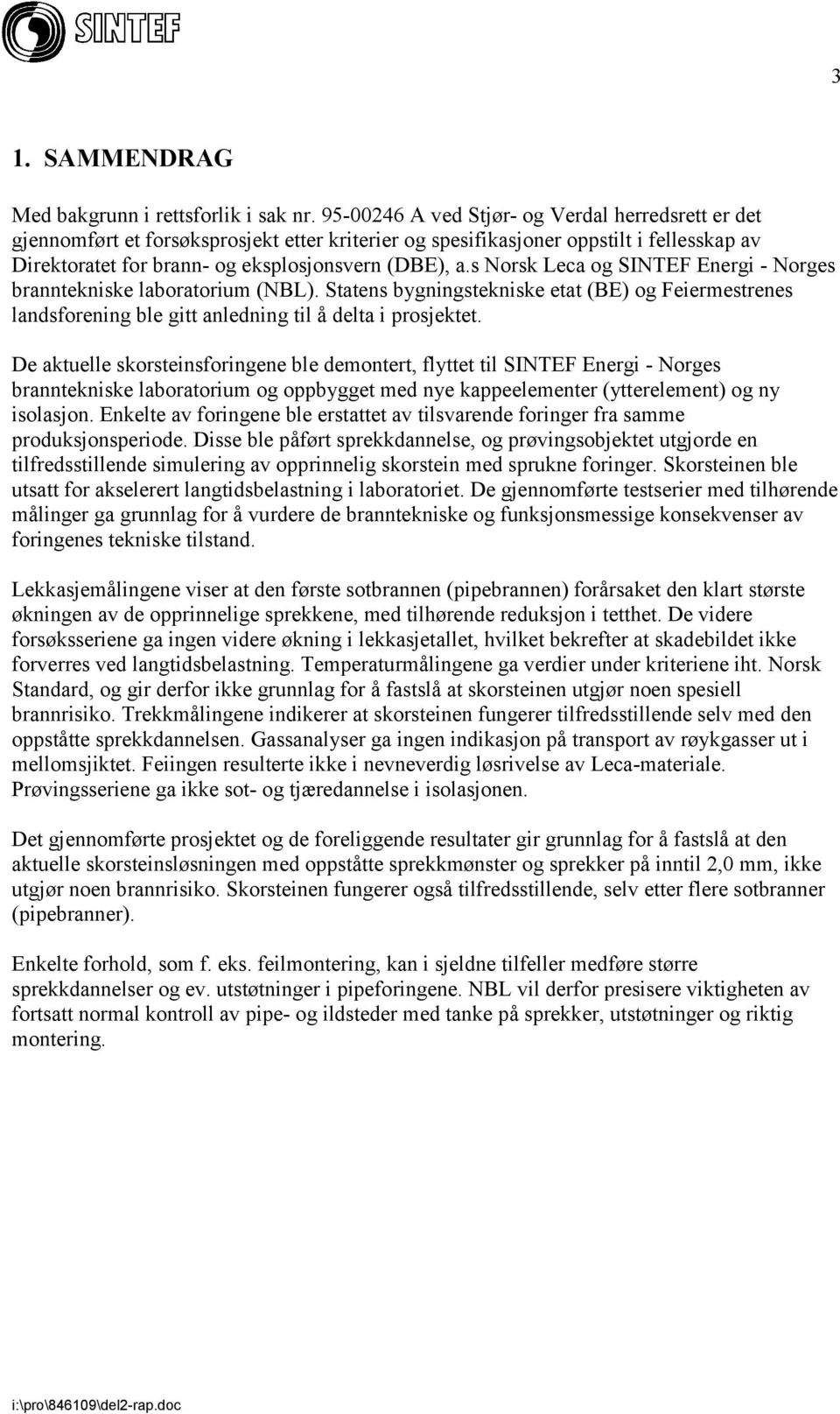 s Norsk Leca og SINTEF Energi - Norges branntekniske laboratorium (NBL). Statens bygningstekniske etat (BE) og Feiermestrenes landsforening ble gitt anledning til å delta i prosjektet.