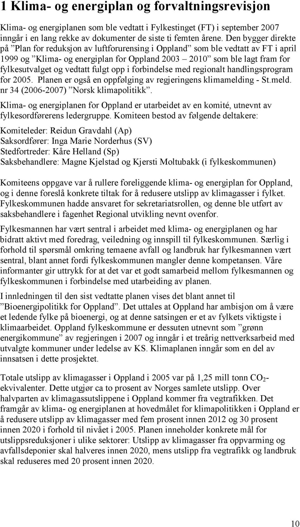 fulgt opp i forbindelse med regionalt handlingsprogram for 2005. Planen er også en oppfølging av regjeringens klimamelding - St.meld. nr 34 (2006-2007) Norsk klimapolitikk.