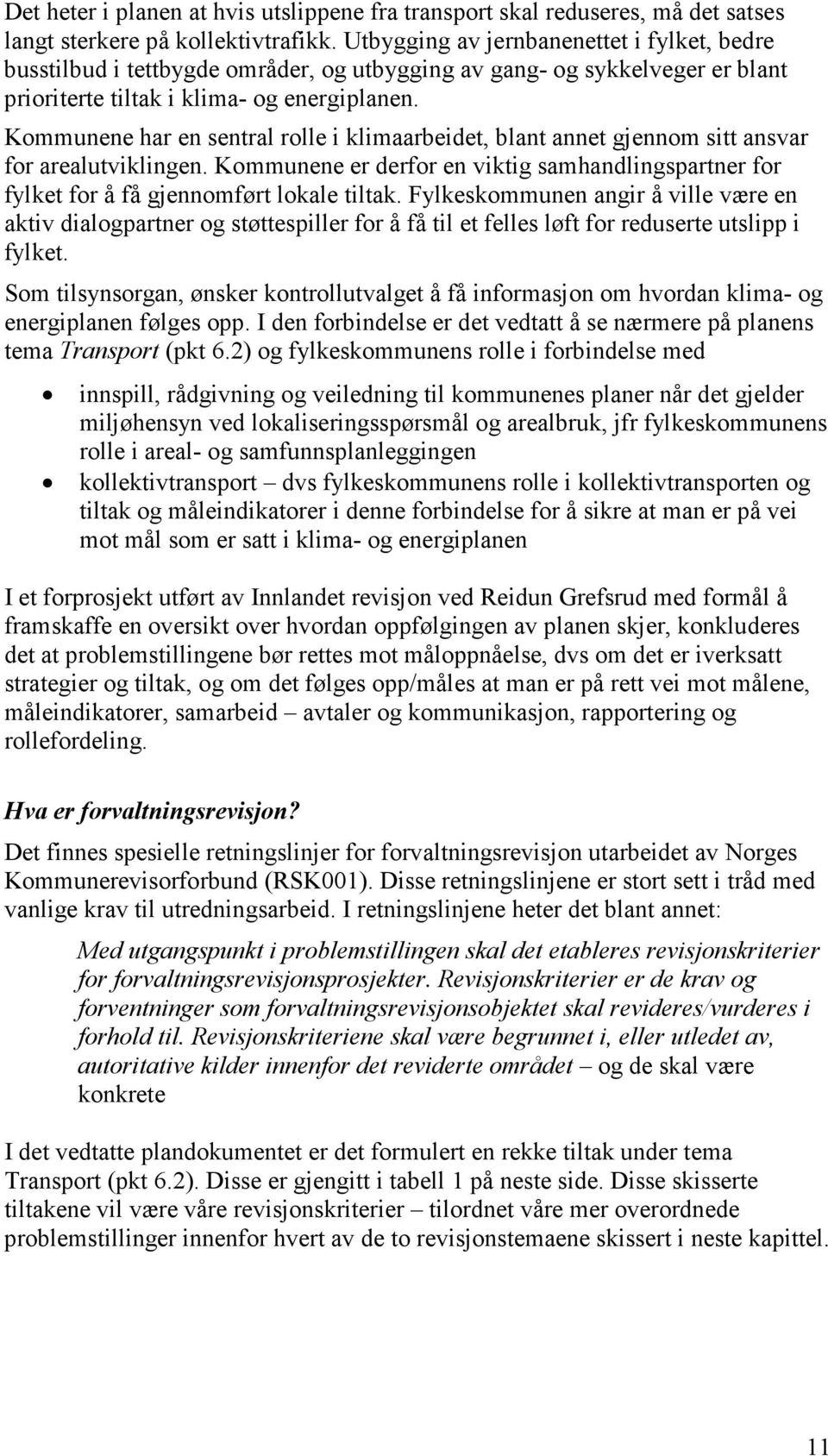 Kommunene har en sentral rolle i klimaarbeidet, blant annet gjennom sitt ansvar for arealutviklingen. Kommunene er derfor en viktig samhandlingspartner for fylket for å få gjennomført lokale tiltak.