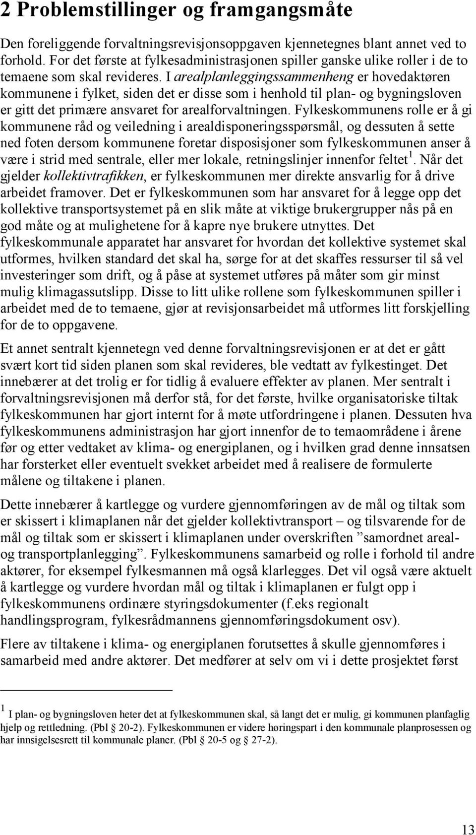 I arealplanleggingssammenheng er hovedaktøren kommunene i fylket, siden det er disse som i henhold til plan- og bygningsloven er gitt det primære ansvaret for arealforvaltningen.