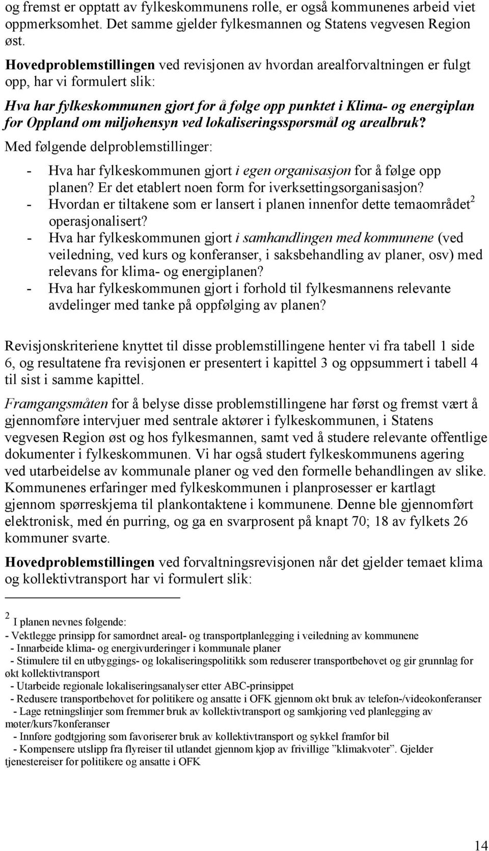 miljøhensyn ved lokaliseringsspørsmål og arealbruk? Med følgende delproblemstillinger: - Hva har fylkeskommunen gjort i egen organisasjon for å følge opp planen?