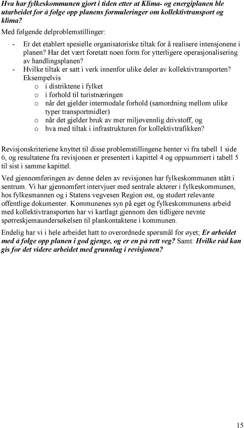 Har det vært foretatt noen form for ytterligere operasjonalisering av handlingsplanen? - Hvilke tiltak er satt i verk innenfor ulike deler av kollektivtransporten?