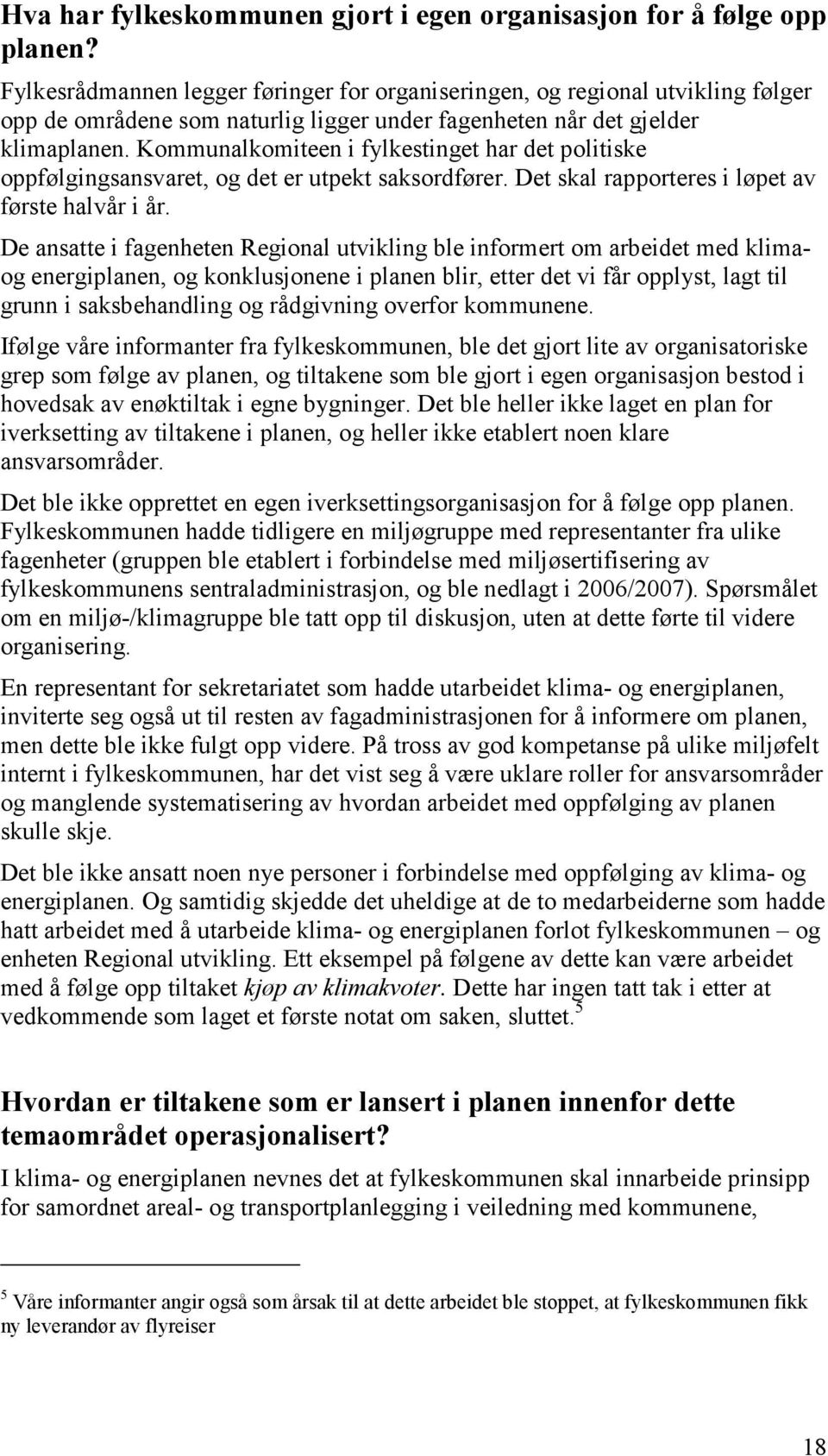 Kommunalkomiteen i fylkestinget har det politiske oppfølgingsansvaret, og det er utpekt saksordfører. Det skal rapporteres i løpet av første halvår i år.