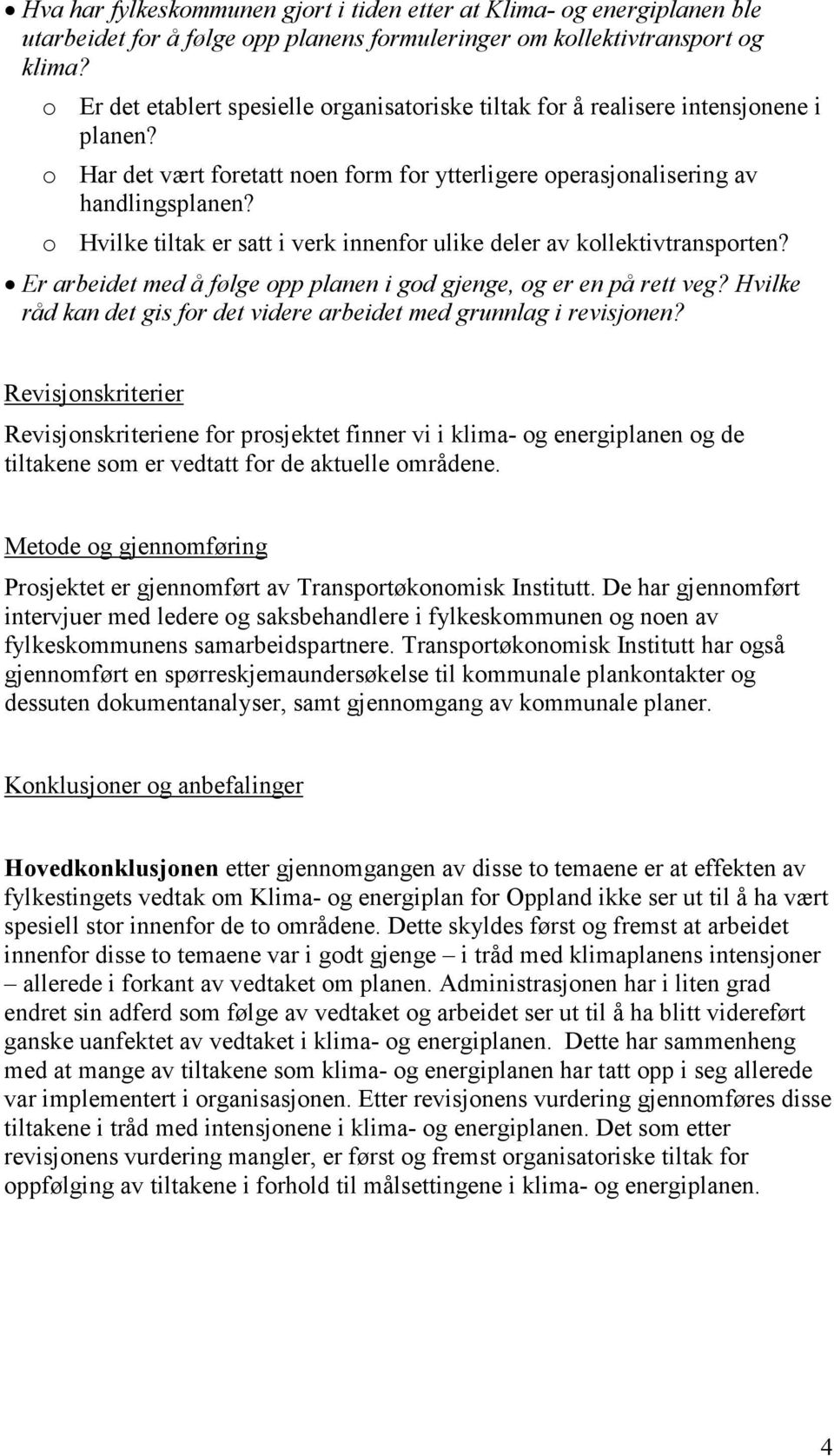 o Hvilke tiltak er satt i verk innenfor ulike deler av kollektivtransporten? Er arbeidet med å følge opp planen i god gjenge, og er en på rett veg?