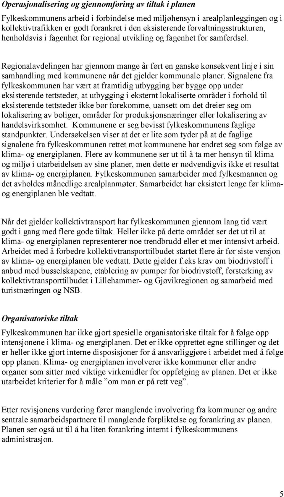 Regionalavdelingen har gjennom mange år ført en ganske konsekvent linje i sin samhandling med kommunene når det gjelder kommunale planer.