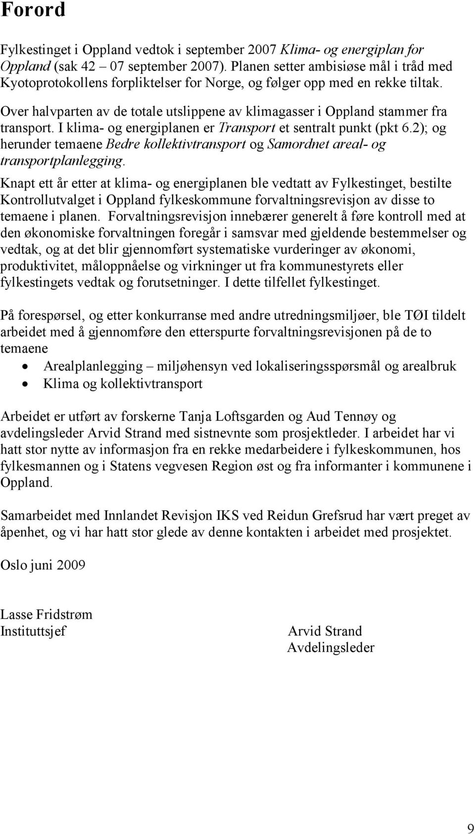 Over halvparten av de totale utslippene av klimagasser i Oppland stammer fra transport. I klima- og energiplanen er Transport et sentralt punkt (pkt 6.