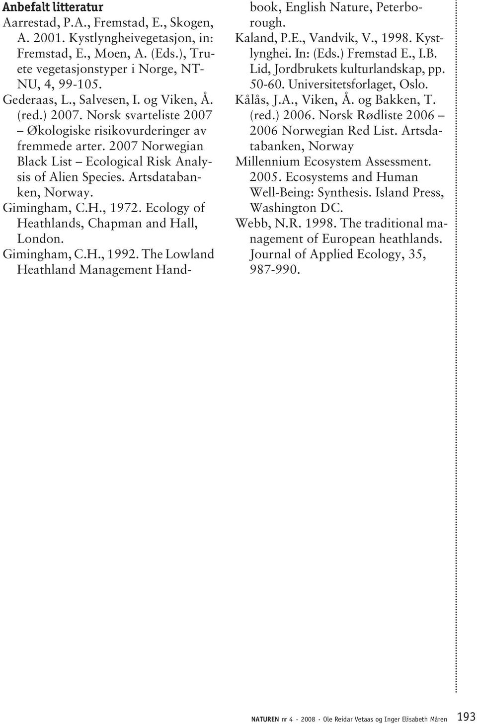 Artsdatabanken, Norway. Gimingham, C.H., 1972. Ecology of Heathlands, Chapman and Hall, London. Gimingham, C.H., 1992. The Lowland Heathland Management Handbook, English Nature, Peterborough.