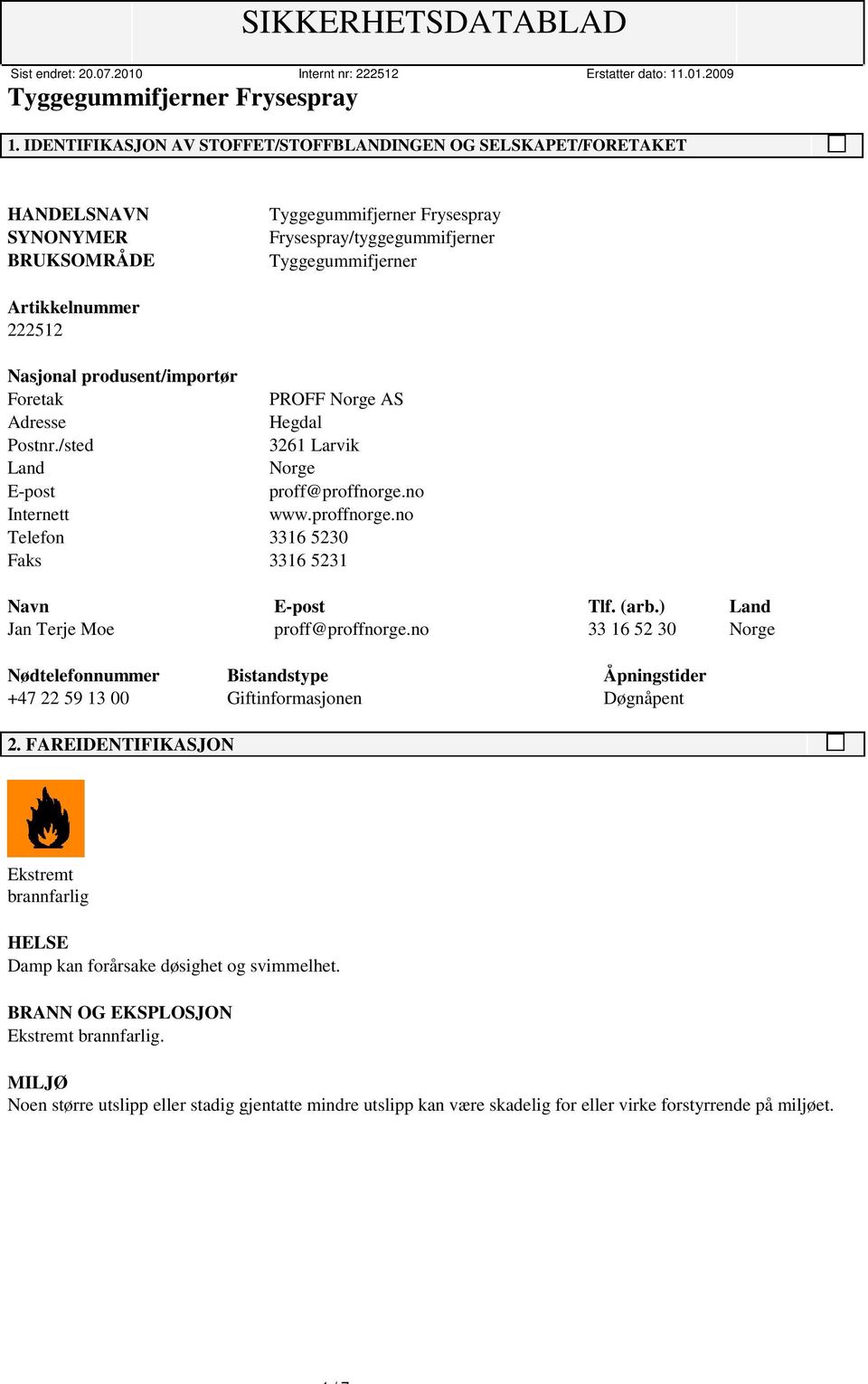 (arb.) Land Jan Terje Moe proff@proffnorge.no 33 16 52 30 Norge Nødtelefonnummer Bistandstype Åpningstider +47 22 59 13 00 Giftinformasjonen Døgnåpent 2.