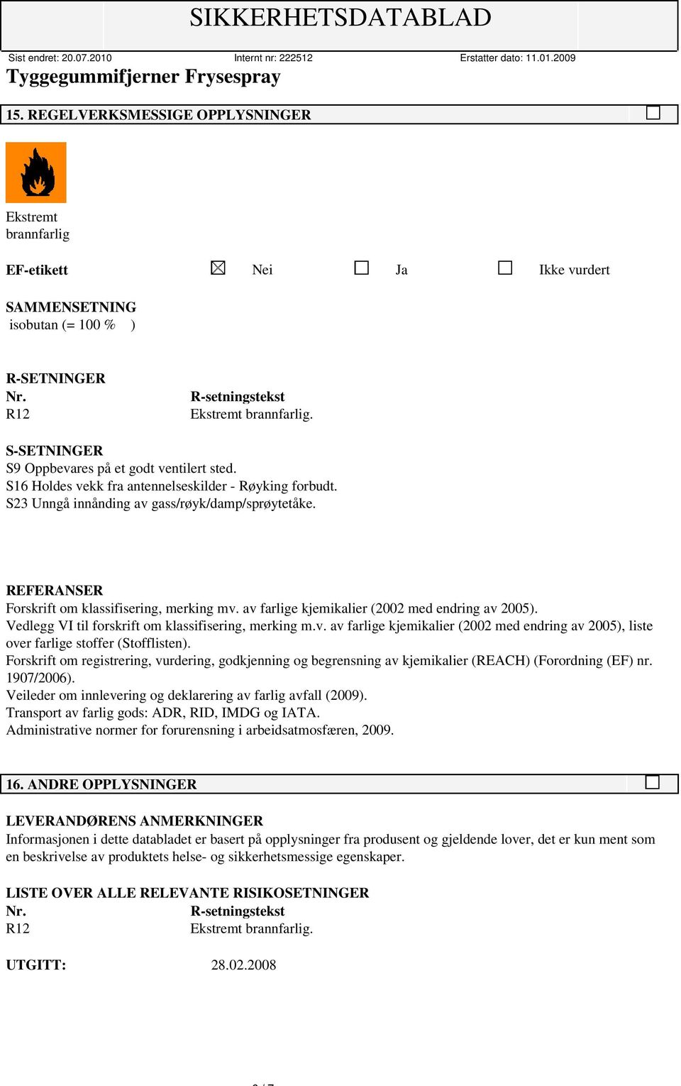 REFERANSER Forskrift om klassifisering, merking mv. av farlige kjemikalier (2002 med endring av 2005). Vedlegg VI til forskrift om klassifisering, merking m.v. av farlige kjemikalier (2002 med endring av 2005), liste over farlige stoffer (Stofflisten).